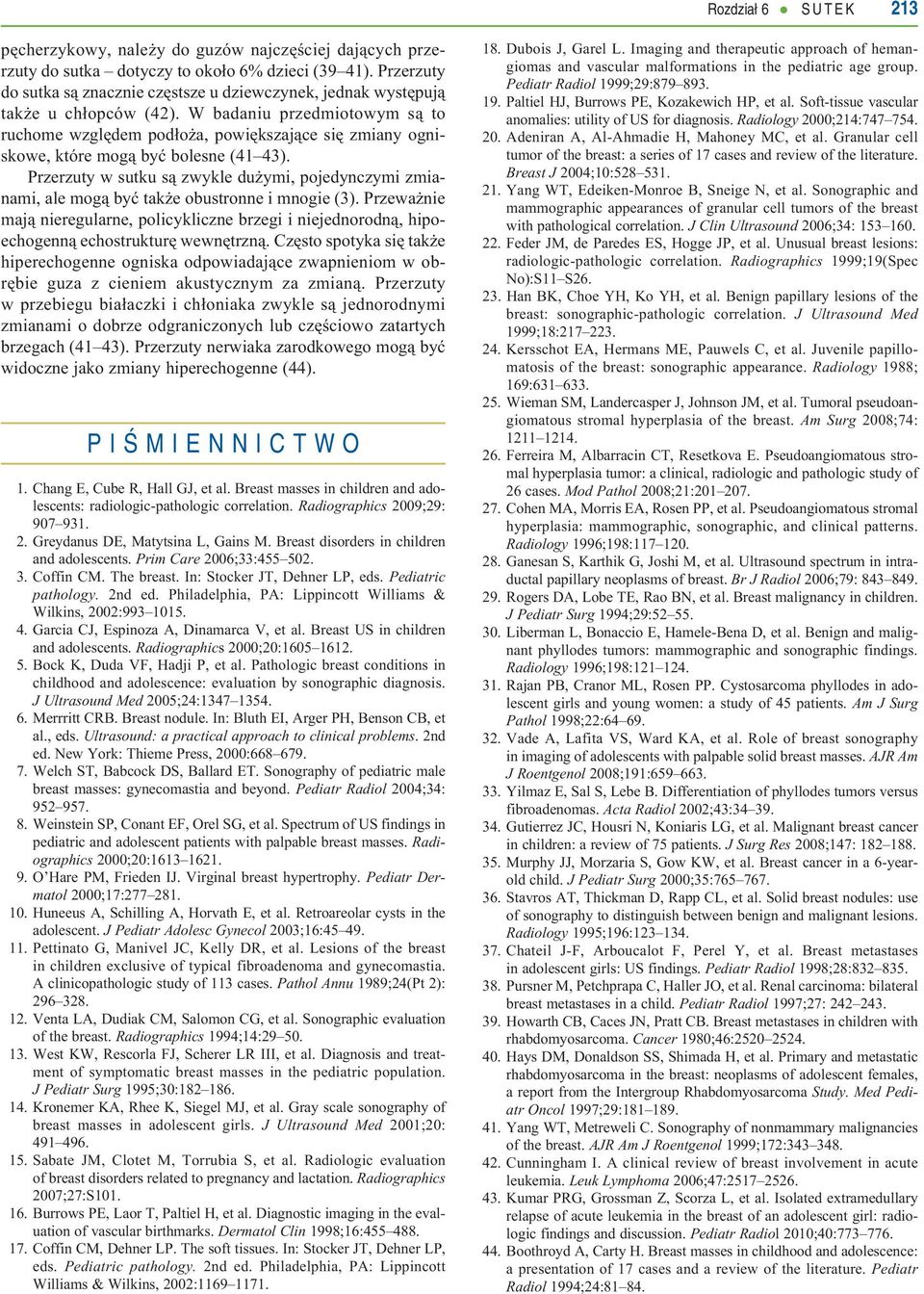 W badaniu przedmiotowym są to ruchome względem podłoża, powiększające się zmiany ogniskowe, które mogą być bolesne (41 43).