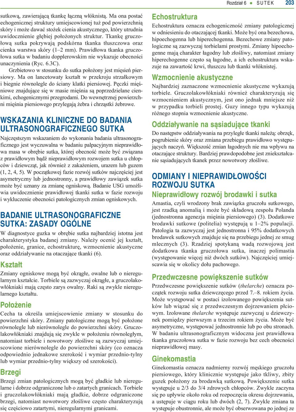 Tkankę gruczołową sutka pokrywają podskórna tkanka tłuszczowa oraz cienka warstwa skóry (1 2 mm). Prawidłowa tkanka gruczołowa sutka w badaniu dopplerowskim nie wykazuje obecności unaczynienia (Ryc.