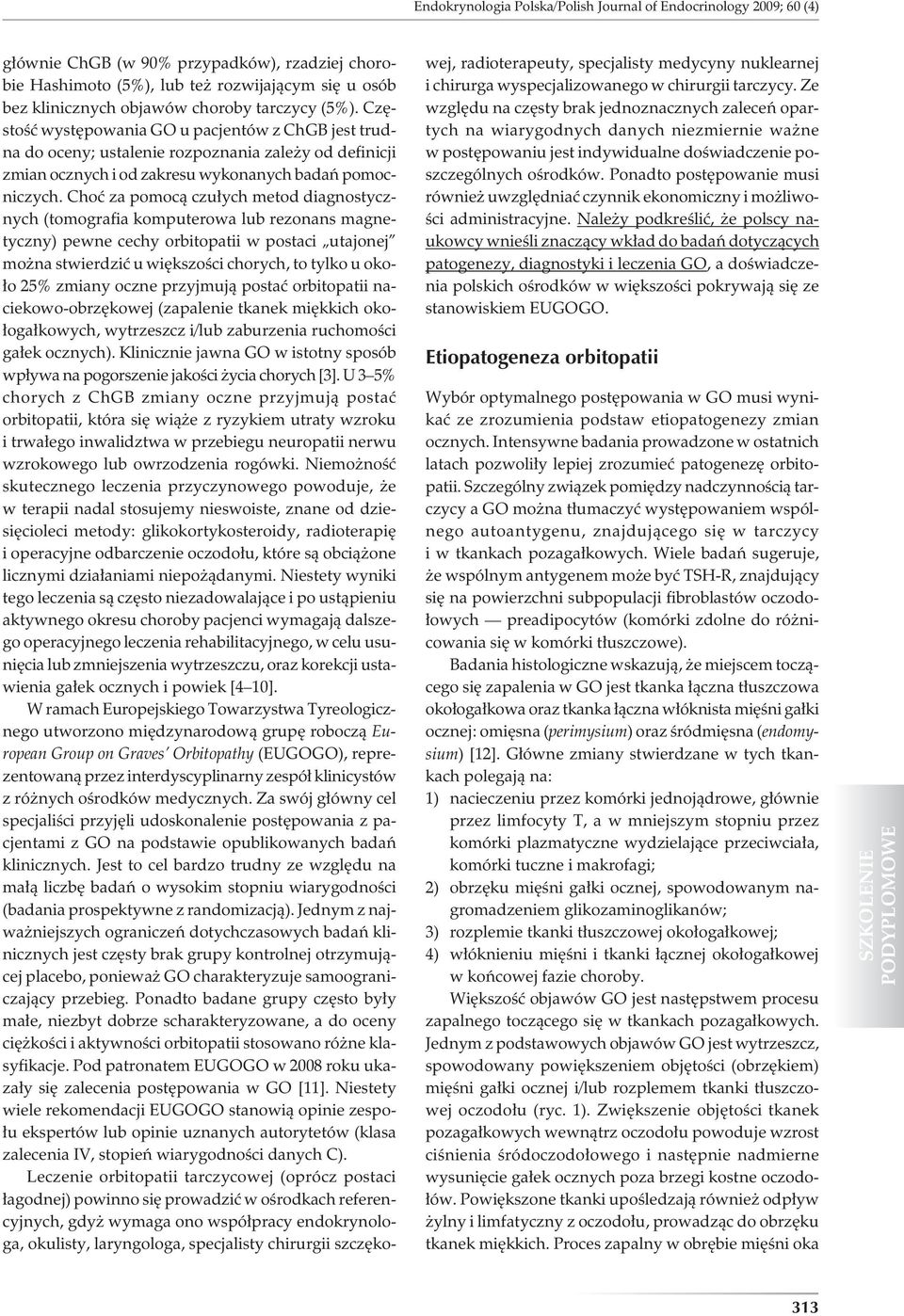 Choć za pomocą czułych metod diagnostycznych (tomografia komputerowa lub rezonans magnetyczny) pewne cechy orbitopatii w postaci utajonej można stwierdzić u większości chorych, to tylko u około 25%