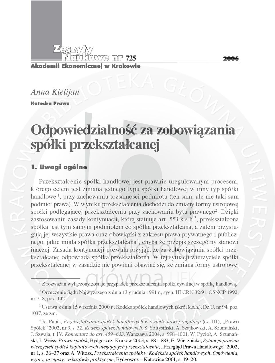 podmiotu (ten sam, ale nie taki sam podmiot prawa). W wyniku przekształcenia dochodzi do zmiany formy ustrojowej spółki podlegającej przekształceniu przy zachowaniu bytu prawnego 2.