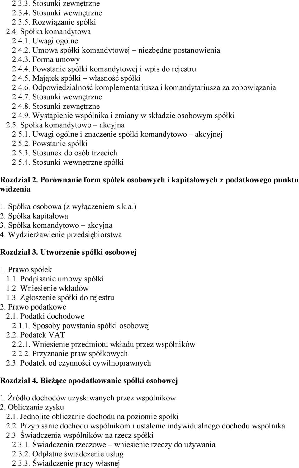 Stosunki zewnętrzne 2.4.9. Wystąpienie wspólnika i zmiany w składzie osobowym spółki 2.5. Spółka komandytowo akcyjna 2.5.1. Uwagi ogólne i znaczenie spółki komandytowo akcyjnej 2.5.2. Powstanie spółki 2.