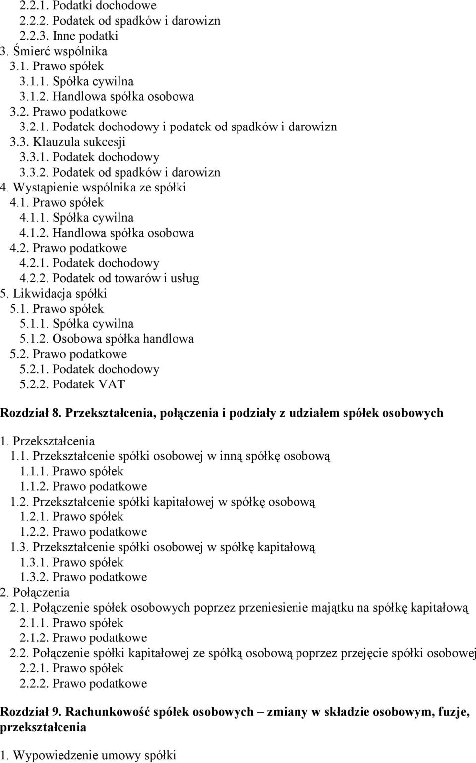 2.1. Podatek dochodowy 4.2.2. Podatek od towarów i usług 5. Likwidacja spółki 5.1. Prawo spółek 5.1.1. Spółka cywilna 5.1.2. Osobowa spółka handlowa 5.2. Prawo podatkowe 5.2.1. Podatek dochodowy 5.2.2. Podatek VAT Rozdział 8.