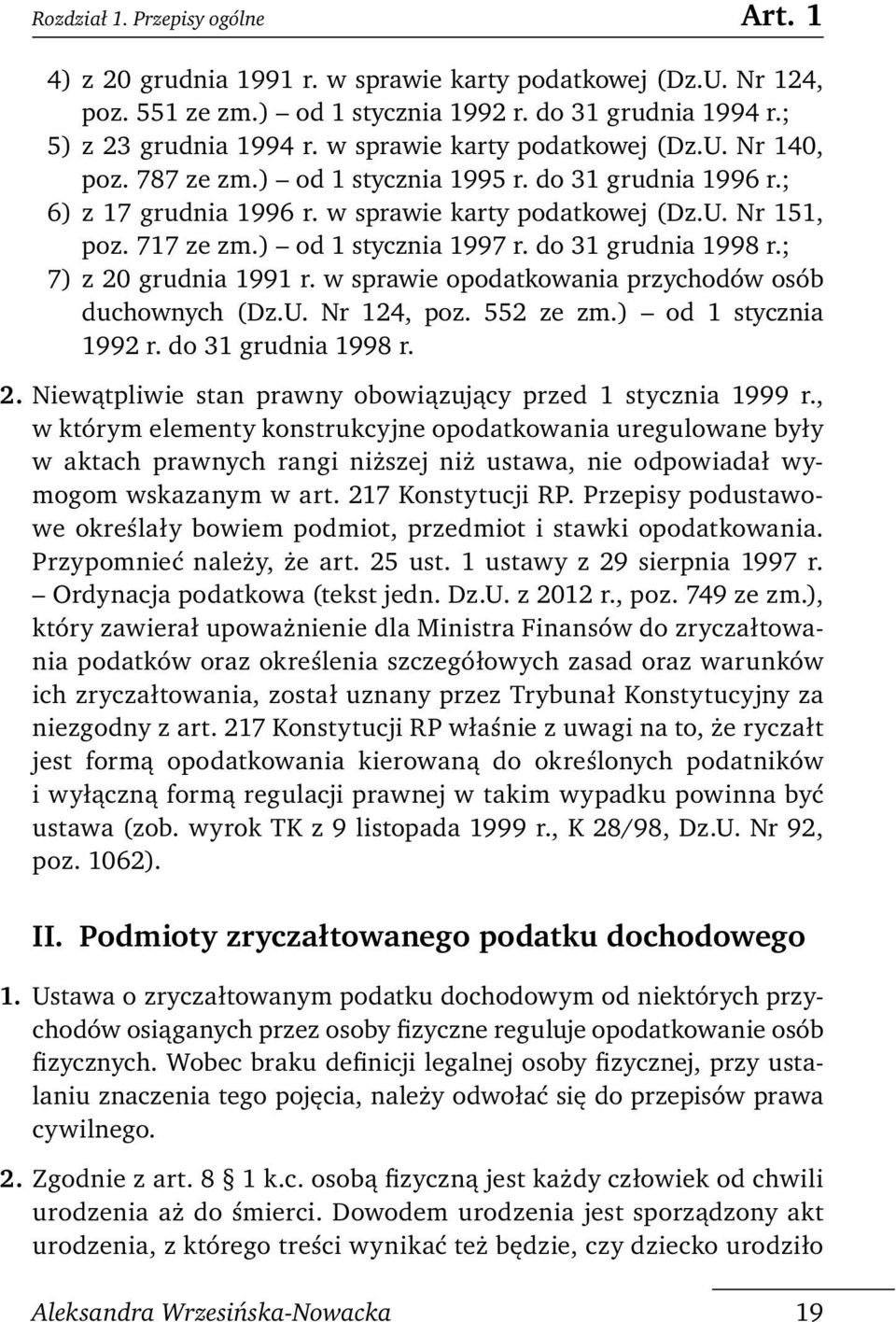 ) od 1 stycznia 1997 r. do 31 grudnia 1998 r.; 7) z 20 grudnia 1991 r. w sprawie opodatkowania przychodów osób duchownych (Dz.U. Nr 124, poz. 552 ze zm.) od 1 stycznia 1992 r. do 31 grudnia 1998 r. 2. Niewątpliwie stan prawny obowiązujący przed 1 stycznia 1999 r.