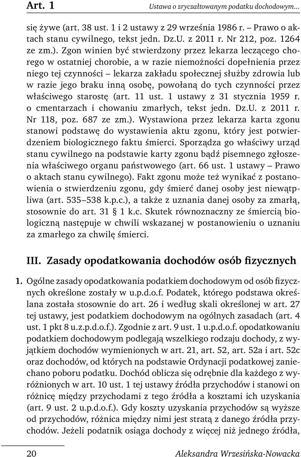 jego braku inną osobę, powołaną do tych czynności przez właściwego starostę (art. 11 ust. 1 ustawy z 31 stycznia 1959 r. o cmentarzach i chowaniu zmarłych, tekst jedn. Dz.U. z 2011 r. Nr 118, poz.