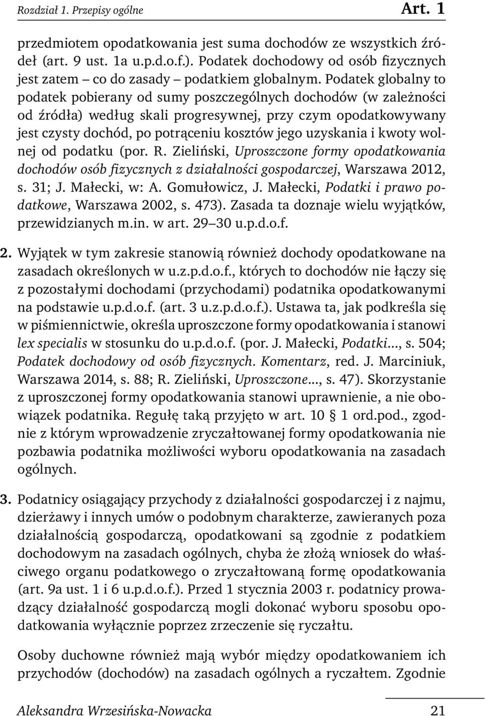 Podatek globalny to podatek pobierany od sumy poszczególnych dochodów (w zależności od źródła) według skali progresywnej, przy czym opodatkowywany jest czysty dochód, po potrąceniu kosztów jego