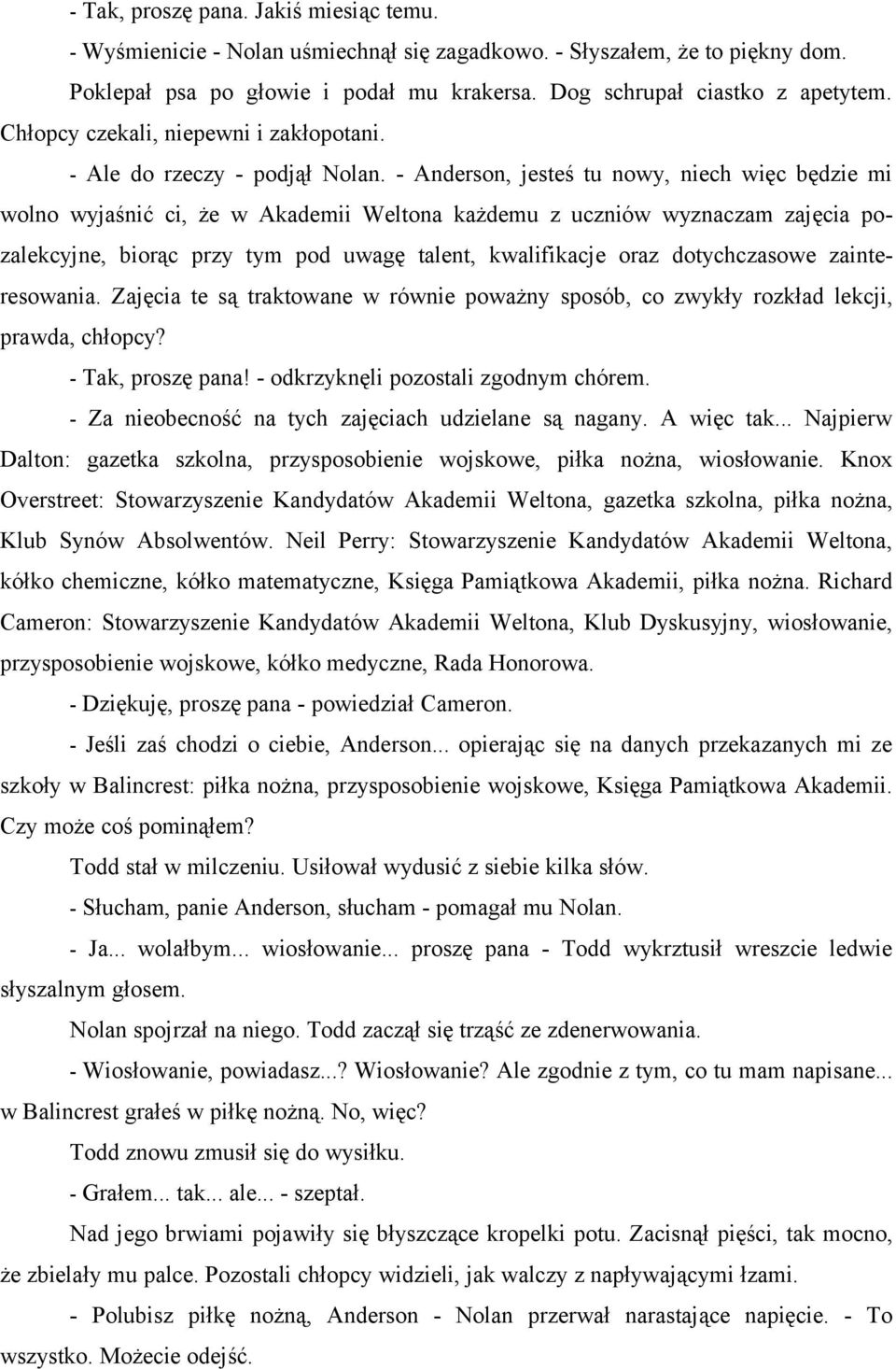 - Anderson, jesteś tu nowy, niech więc będzie mi wolno wyjaśnić ci, że w Akademii Weltona każdemu z uczniów wyznaczam zajęcia pozalekcyjne, biorąc przy tym pod uwagę talent, kwalifikacje oraz
