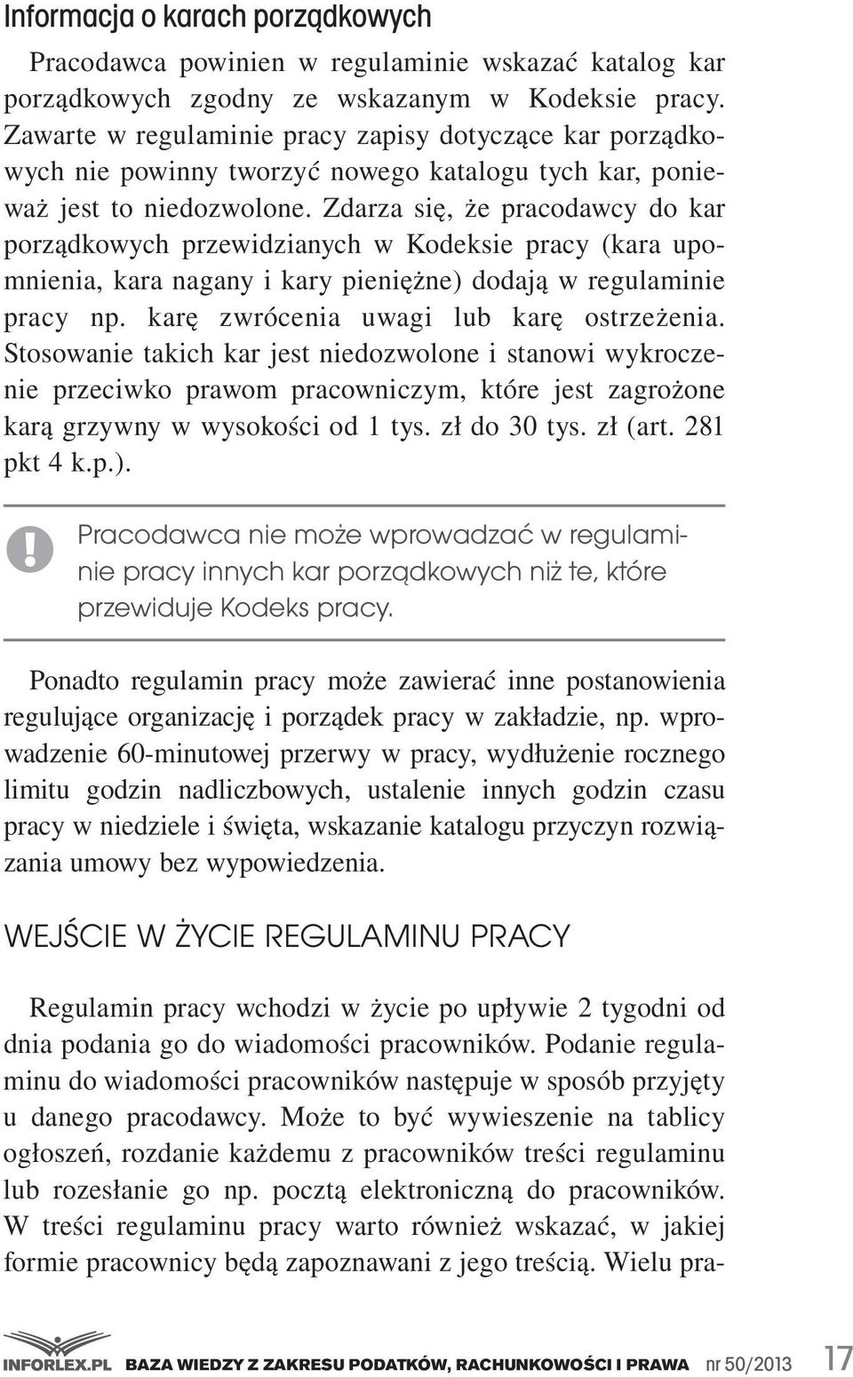 Zdarza się, że pracodawcy do kar porządkowych przewidzianych w Kodeksie pracy (kara upomnienia, kara nagany i kary pieniężne) dodają w regulaminie pracy np. karę zwrócenia uwagi lub karę ostrzeżenia.