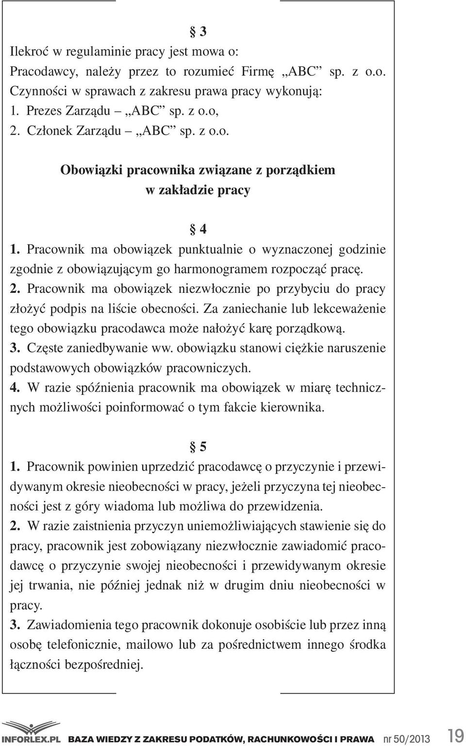 Pracownik ma obowiązek punktualnie o wyznaczonej godzinie zgodnie z obowiązującym go harmonogramem rozpocząć pracę. 2.