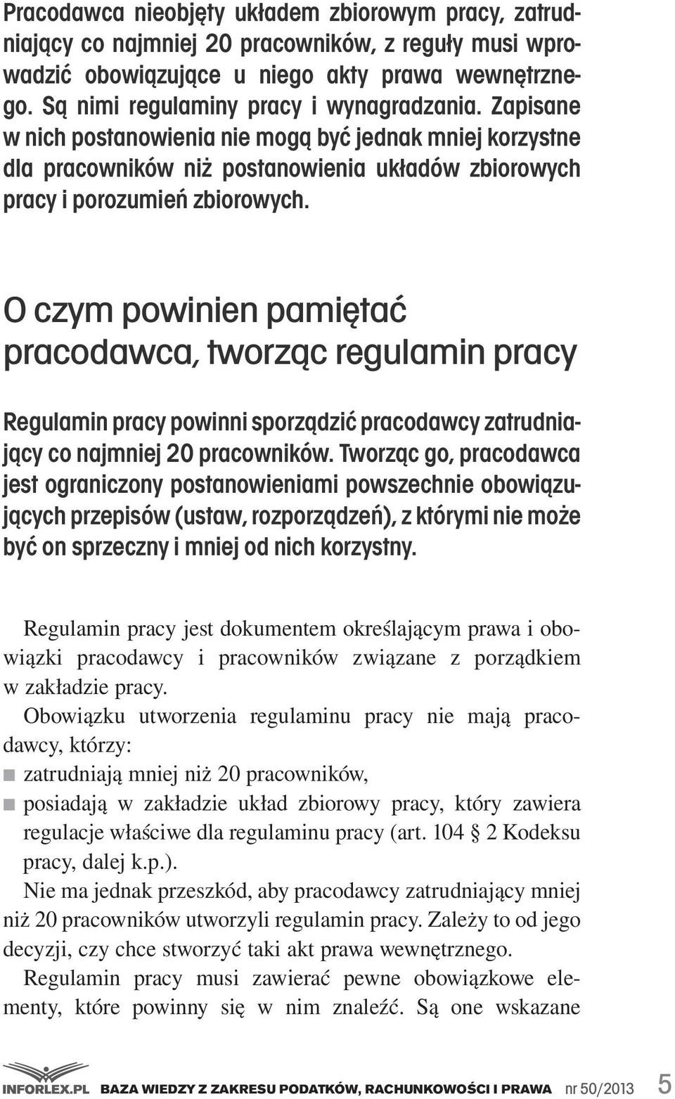 O czym powinien pamiętać pracodawca, tworząc regulamin pracy Regulamin pracy powinni sporządzić pracodawcy zatrudniający co najmniej 20 pracowników.