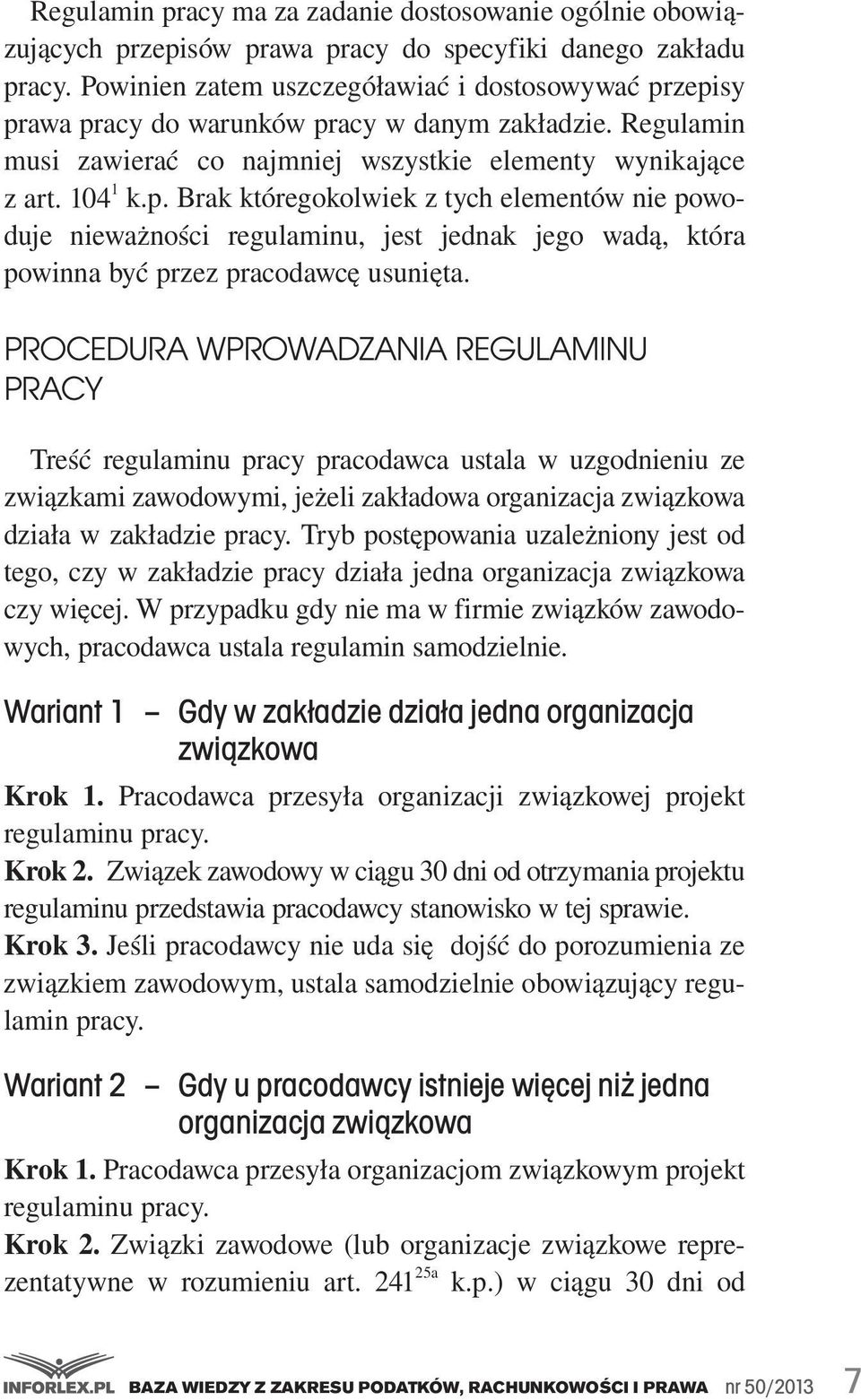 Procedura wprowadzania regulaminu pracy Treść regulaminu pracy pracodawca ustala w uzgodnieniu ze związkami zawodowymi, jeżeli zakładowa organizacja związkowa działa w zakładzie pracy.