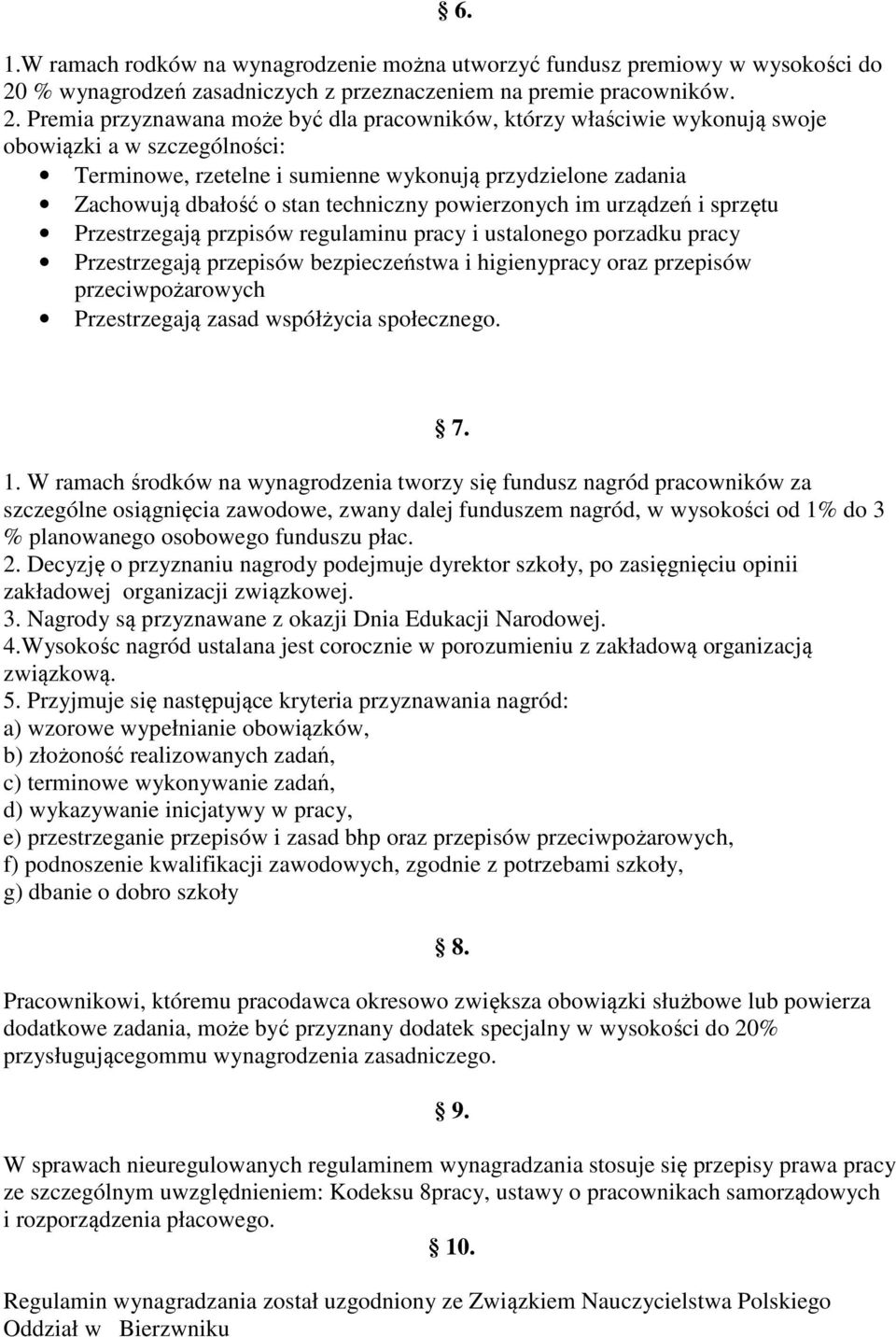 Premia przyznawana może być dla pracowników, którzy właściwie wykonują swoje obowiązki a w szczególności: Terminowe, rzetelne i sumienne wykonują przydzielone zadania Zachowują dbałość o stan