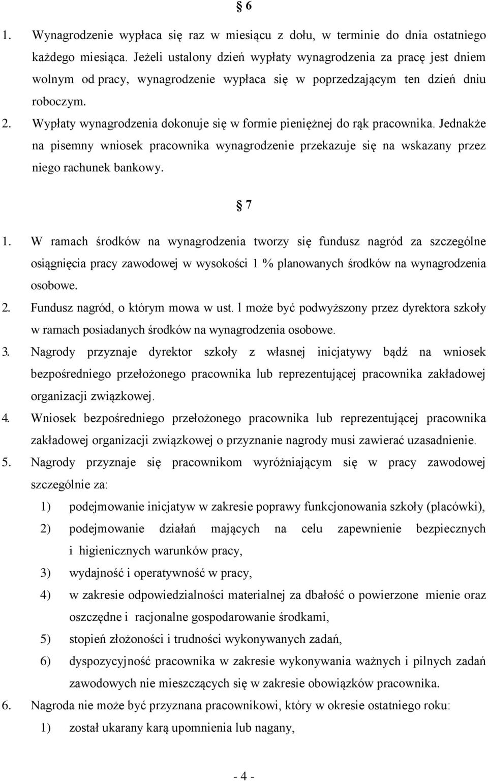 Wypłaty wynagrodzenia dokonuje się w formie pieniężnej do rąk pracownika. Jednakże na pisemny wniosek pracownika wynagrodzenie przekazuje się na wskazany przez niego rachunek bankowy. 7 1.
