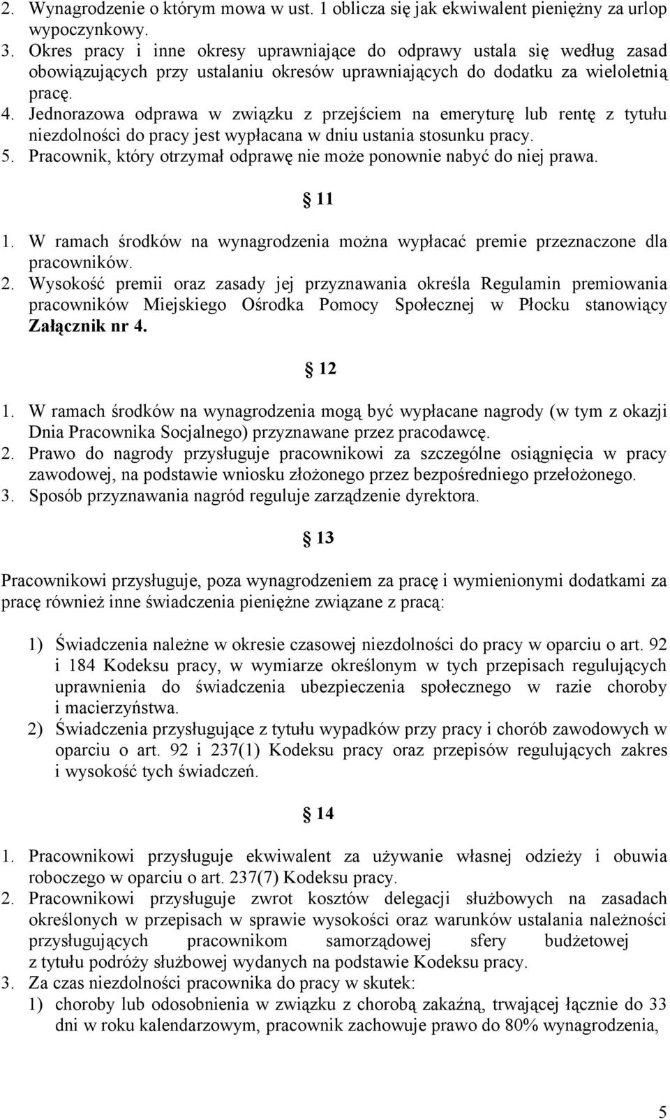 Jednorazowa odprawa w związku z przejściem na emeryturę lub rentę z tytułu niezdolności do pracy jest wypłacana w dniu ustania stosunku pracy. 5.