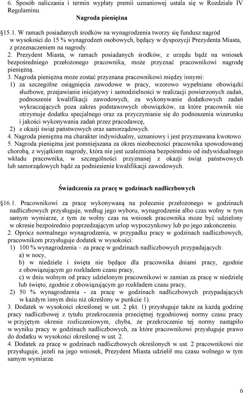 Prezydent Miasta, w ramach posiadanych środków, z urzędu bądź na wniosek bezpośredniego przełożonego pracownika, może przyznać pracownikowi nagrodę pieniężną. 3.