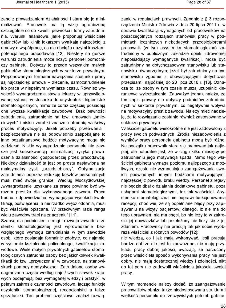 Niestety na gorsze warunki zatrudnienia może liczyć personel pomocniczy gabinetu. Dotyczy to przede wszystkim małych gabinetów stomatologicznych w sektorze prywatnym.