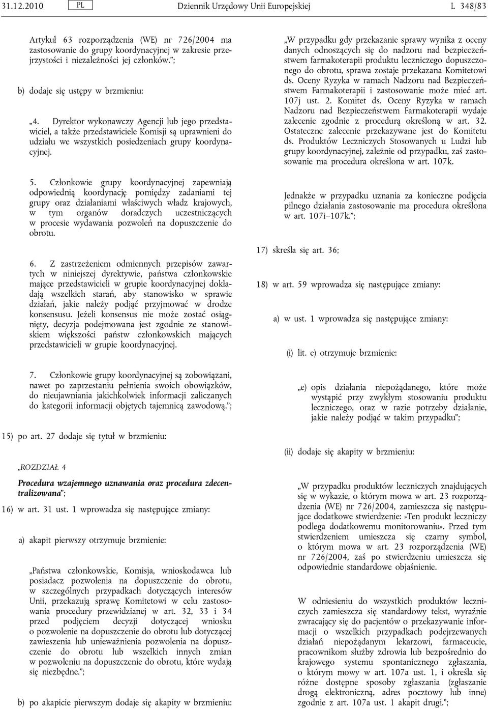 5. Członkowie grupy koordynacyjnej zapewniają odpowiednią koordynację pomiędzy zadaniami tej grupy oraz działaniami właściwych władz krajowych, w tym organów doradczych uczestniczących w procesie