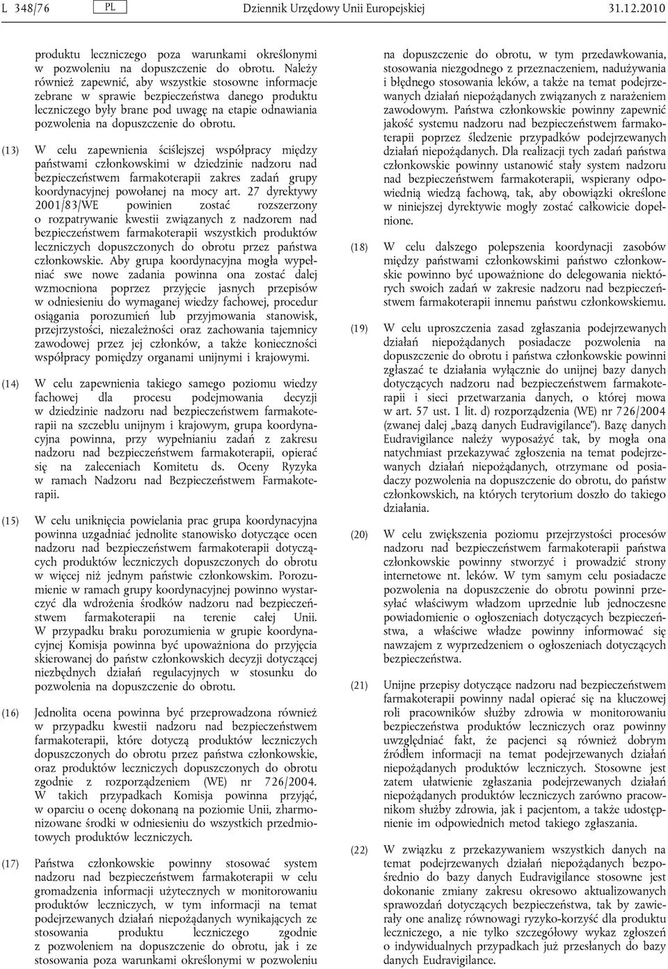 (13) W celu zapewnienia ściślejszej współpracy między państwami członkowskimi w dziedzinie nadzoru nad bezpieczeństwem farmakoterapii zakres zadań grupy koordynacyjnej powołanej na mocy art.