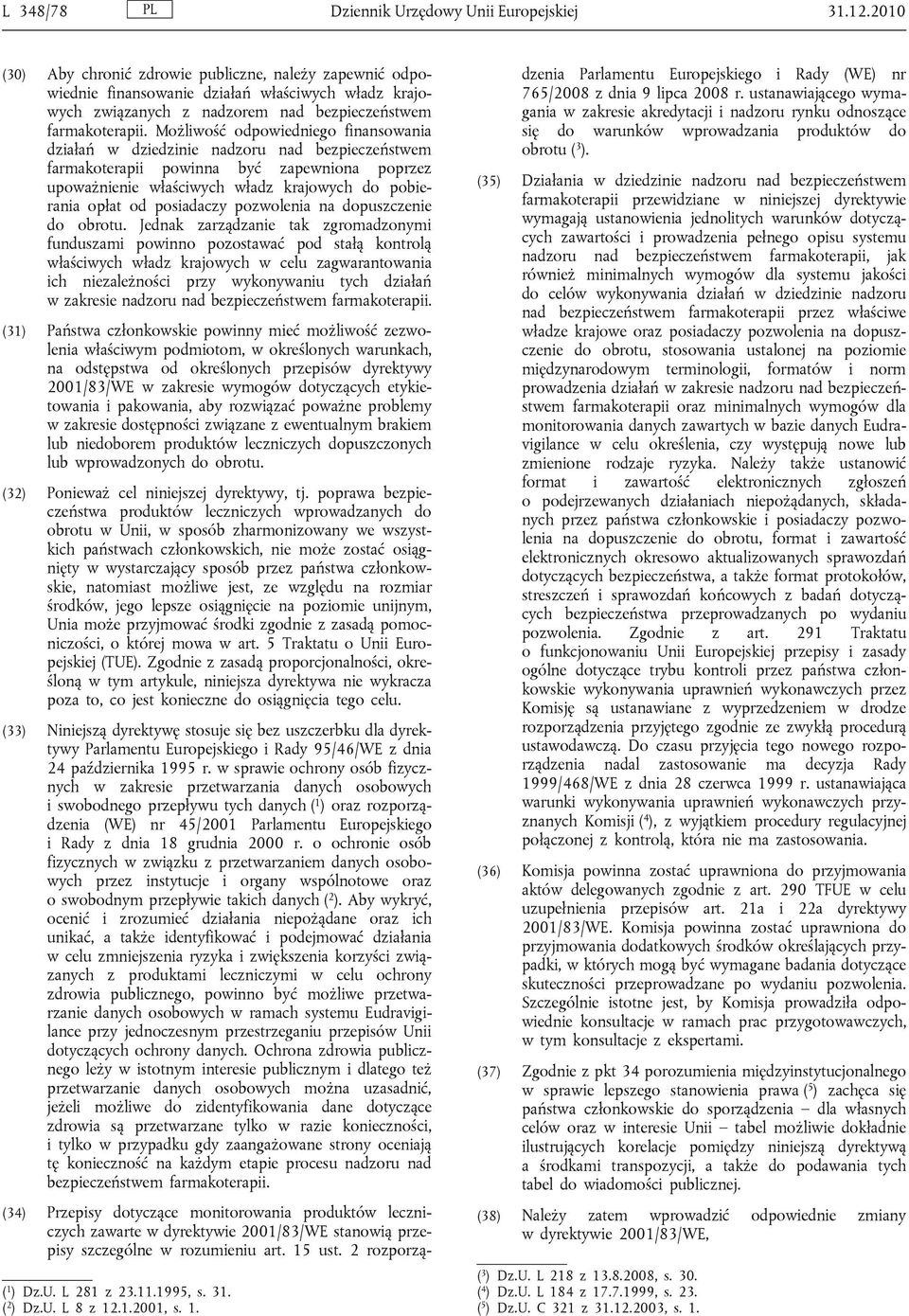 .1.2001, s. 1. (30) Aby chronić zdrowie publiczne, należy zapewnić odpowiednie finansowanie działań właściwych władz krajowych związanych z nadzorem nad bezpieczeństwem farmakoterapii.