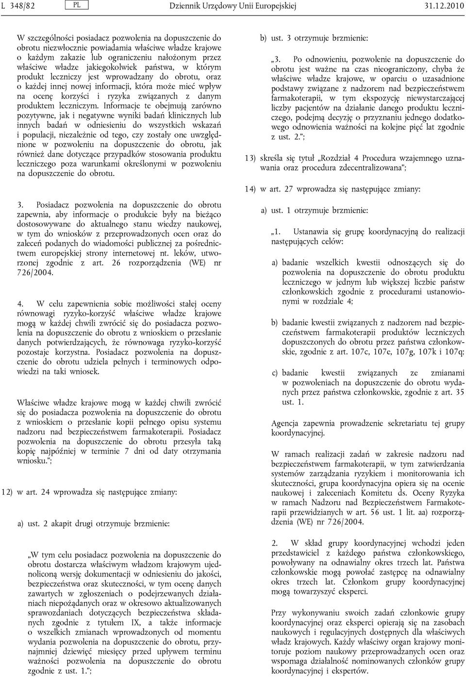 państwa, w którym produkt leczniczy jest wprowadzany do obrotu, oraz o każdej innej nowej informacji, która może mieć wpływ na ocenę korzyści i ryzyka związanych z danym produktem leczniczym.