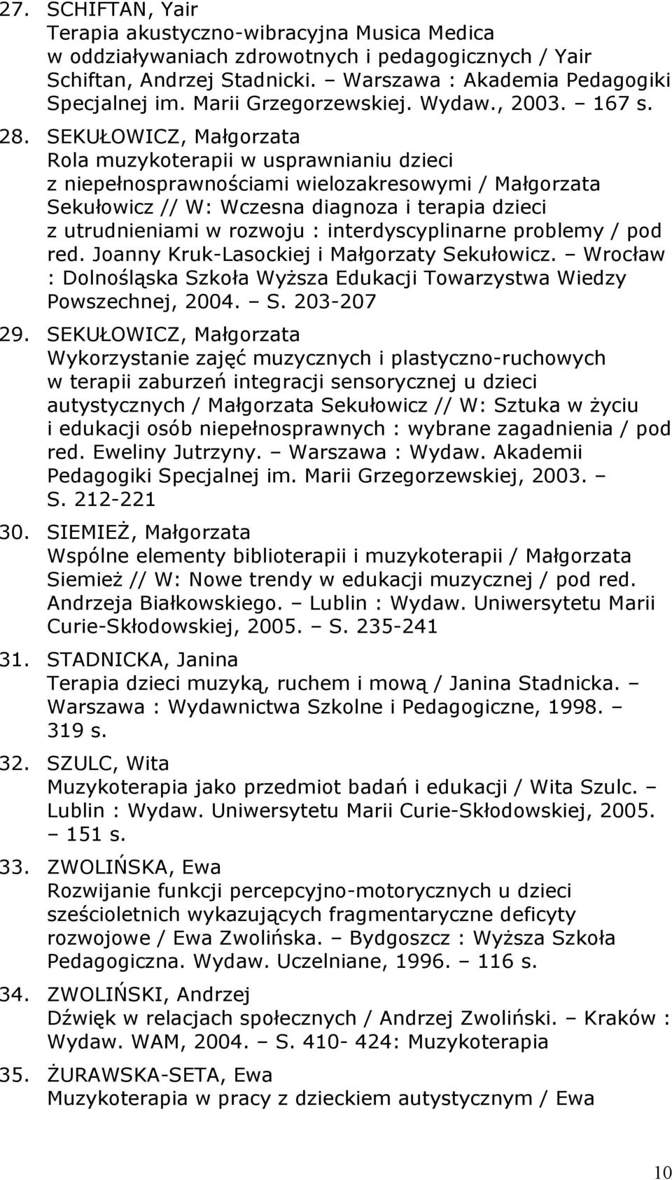 SEKUŁOWICZ, Małgorzata Rola muzykoterapii w usprawnianiu dzieci z niepełnosprawnościami wielozakresowymi / Małgorzata Sekułowicz // W: Wczesna diagnoza i terapia dzieci z utrudnieniami w rozwoju :