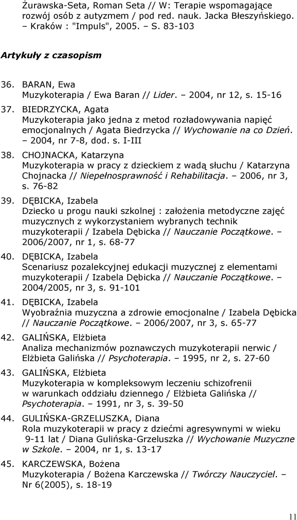BIEDRZYCKA, Agata Muzykoterapia jako jedna z metod rozładowywania napięć emocjonalnych / Agata Biedrzycka // Wychowanie na co Dzień. 2004, nr 7-8, dod. s. I-III 38.