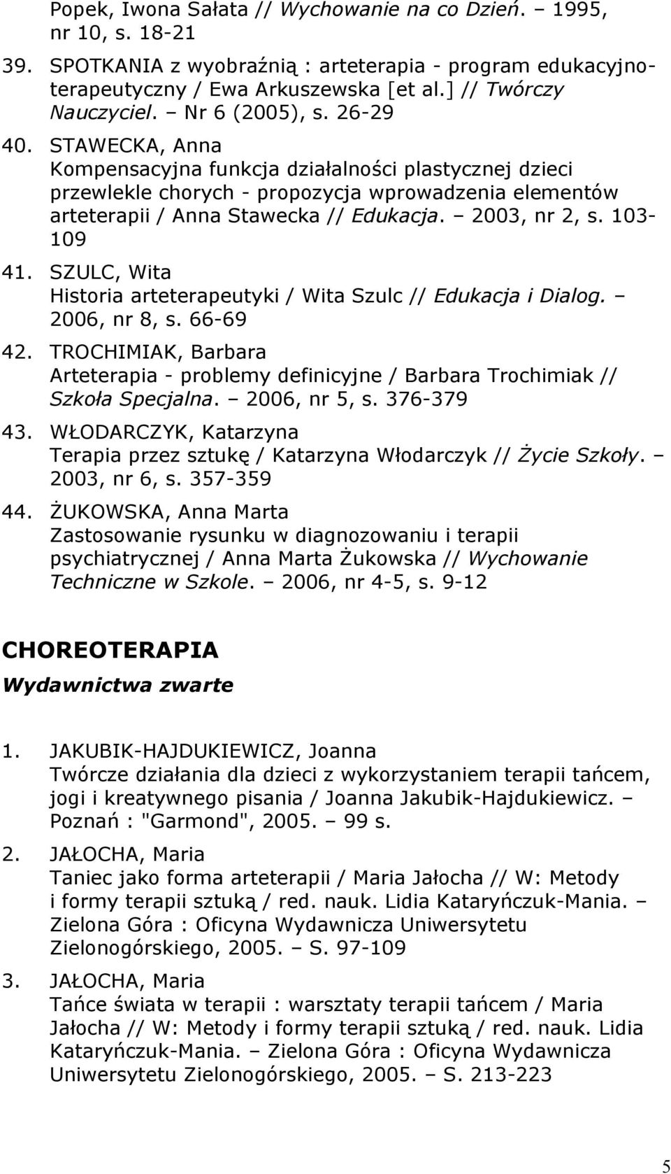 2003, nr 2, s. 103-109 41. SZULC, Wita Historia arteterapeutyki / Wita Szulc // Edukacja i Dialog. 2006, nr 8, s. 66-69 42.