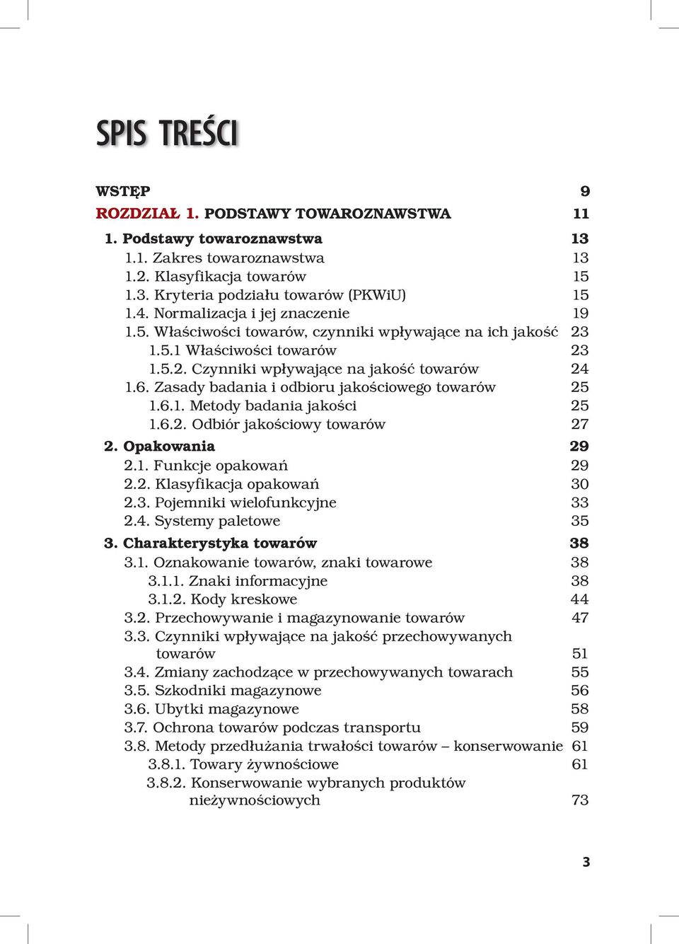 Zasady badania i odbioru jakościowego towarów 25 1.6.1. Metody badania jakości 25 1.6.2. Odbiór jakościowy towarów 27 2. Opakowania 29 2.1. Funkcje opakowań 29 2.2. Klasyf ikacja opakowań 30