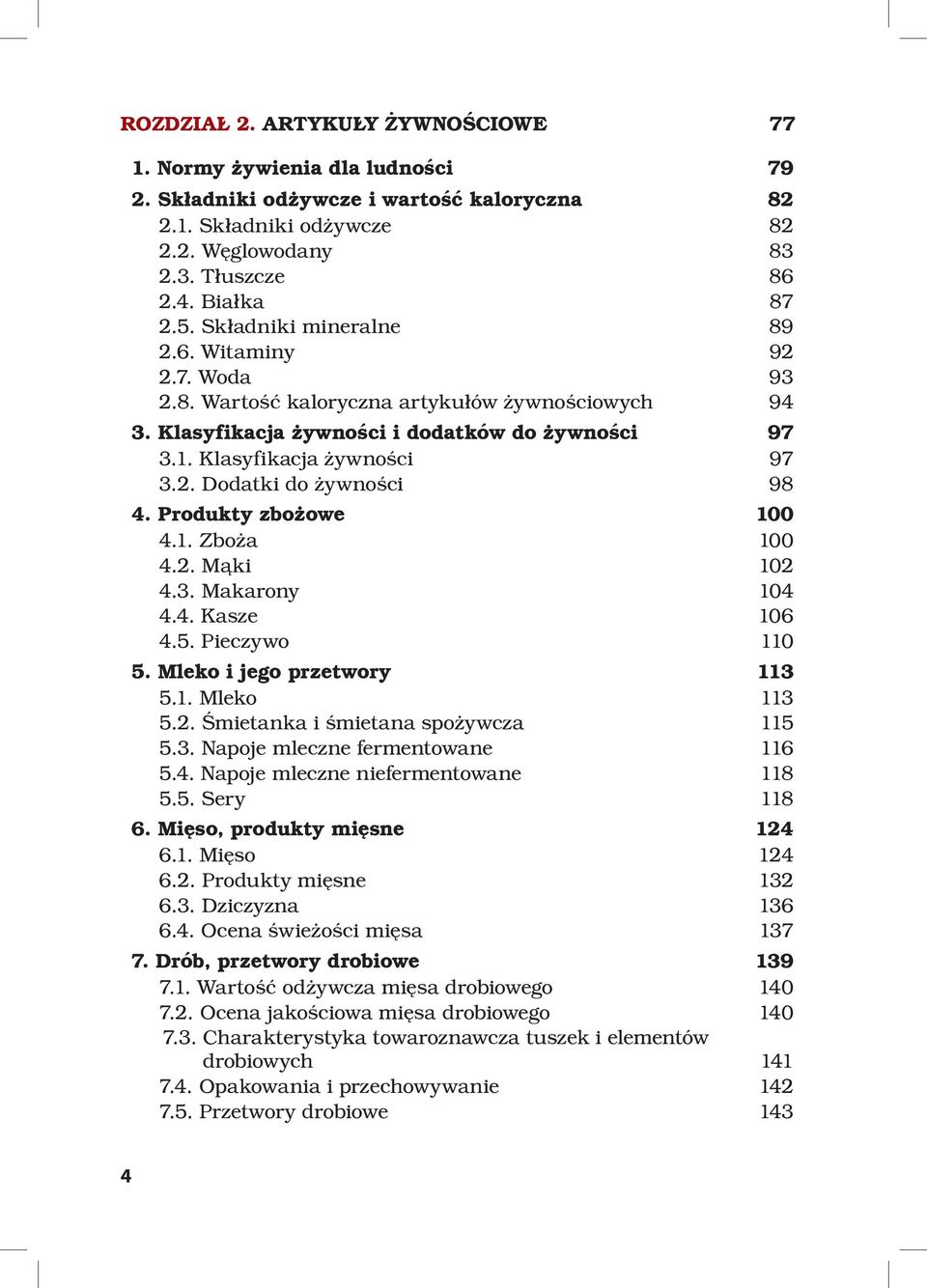 Produkty zbożowe 100 4.1. Zboża 100 4.2. Mąki 102 4.3. Makarony 104 4.4. Kasze 106 4.5. Pieczywo 110 5. Mleko i jego przetwory 113 5.1. Mleko 113 5.2. Śmietanka i śmietana spożywcza 115 5.3. Napoje mleczne fermentowane 116 5.