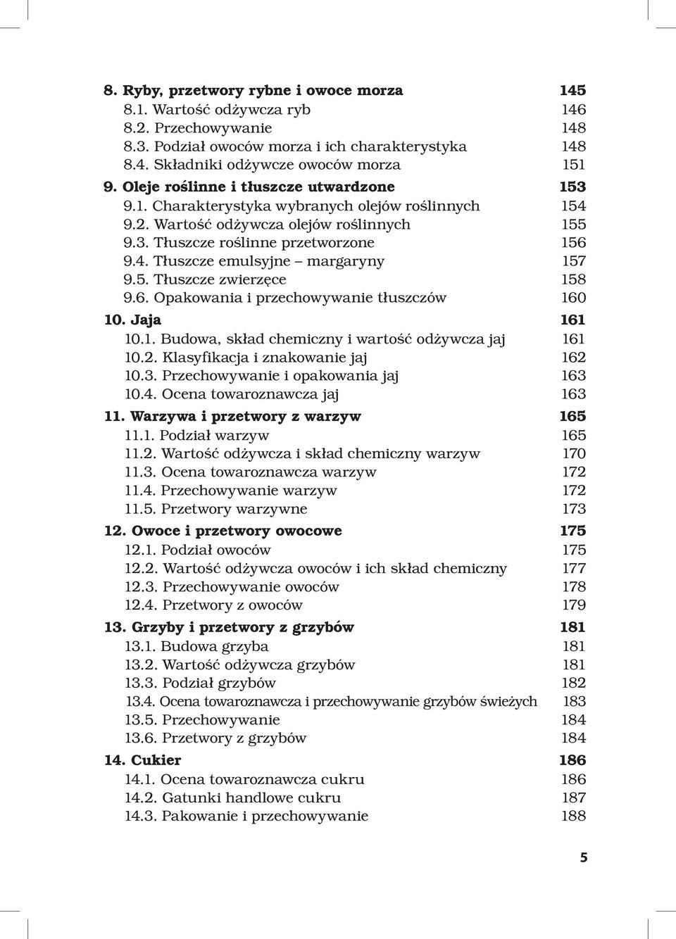 5. Tłuszcze zwierzęce 158 9.6. Opakowania i przechowywanie tłuszczów 160 10. Jaja 161 10.1. Budowa, skład chemiczny i wartość odżywcza jaj 161 10.2. Klasyfikacja i znakowanie jaj 162 10.3.