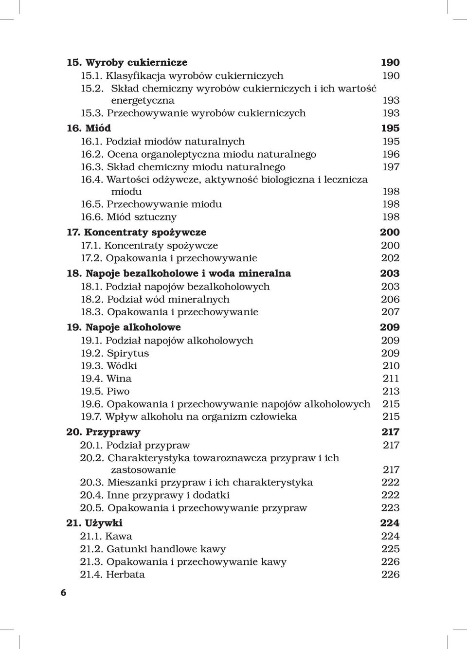 Wartości odżywcze, aktywność biologiczna i lecznicza miodu 198 16.5. Przechowywanie miodu 198 16.6. Miód sztuczny 198 17. Koncentraty spożywcze 200 17.1. Koncentraty spożywcze 200 17.2. Opakowania i przechowywanie 202 18.