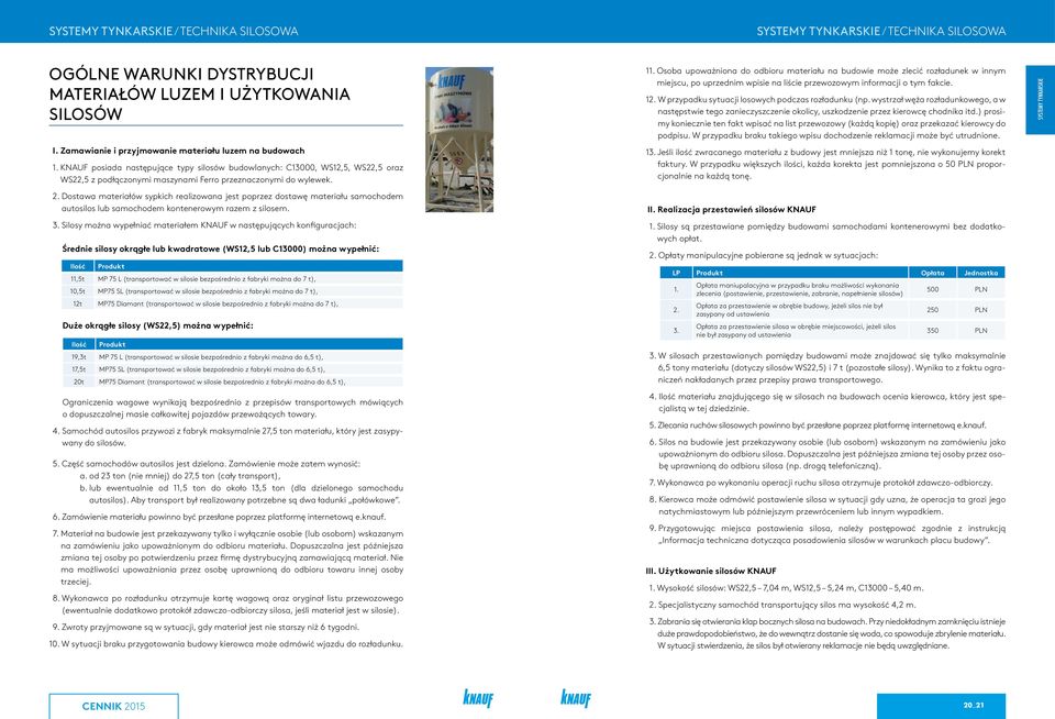 KNAUF posiada następujące typy silosów budowlanych: C13000, WS12,5, WS22,5 oraz WS22,5 z podłączonymi maszynami Ferro przeznaczonymi do wylewek. 11.
