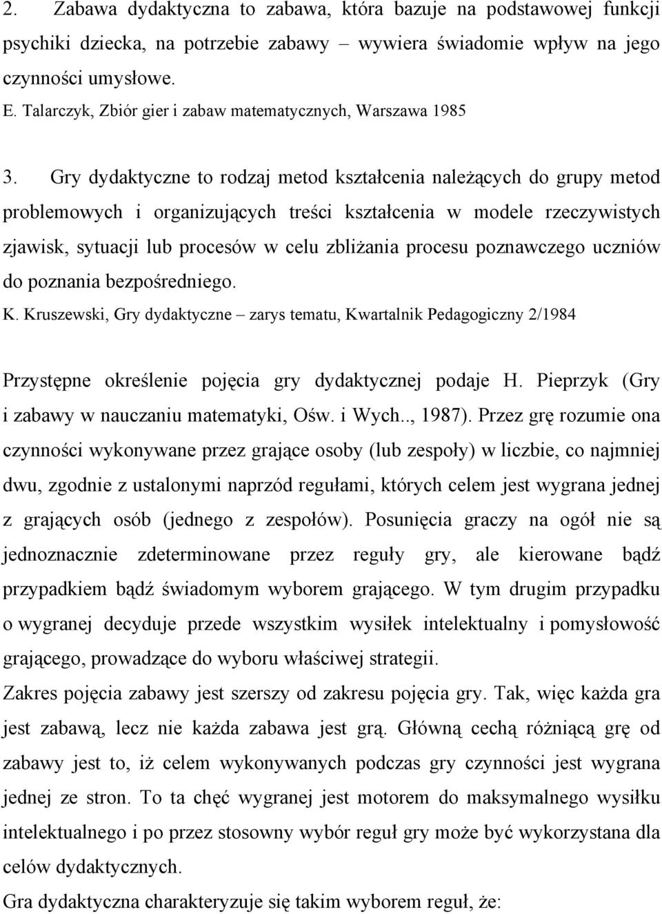 Gry dydaktyczne to rodzaj metod kształcenia należących do grupy metod problemowych i organizujących treści kształcenia w modele rzeczywistych zjawisk, sytuacji lub procesów w celu zbliżania procesu