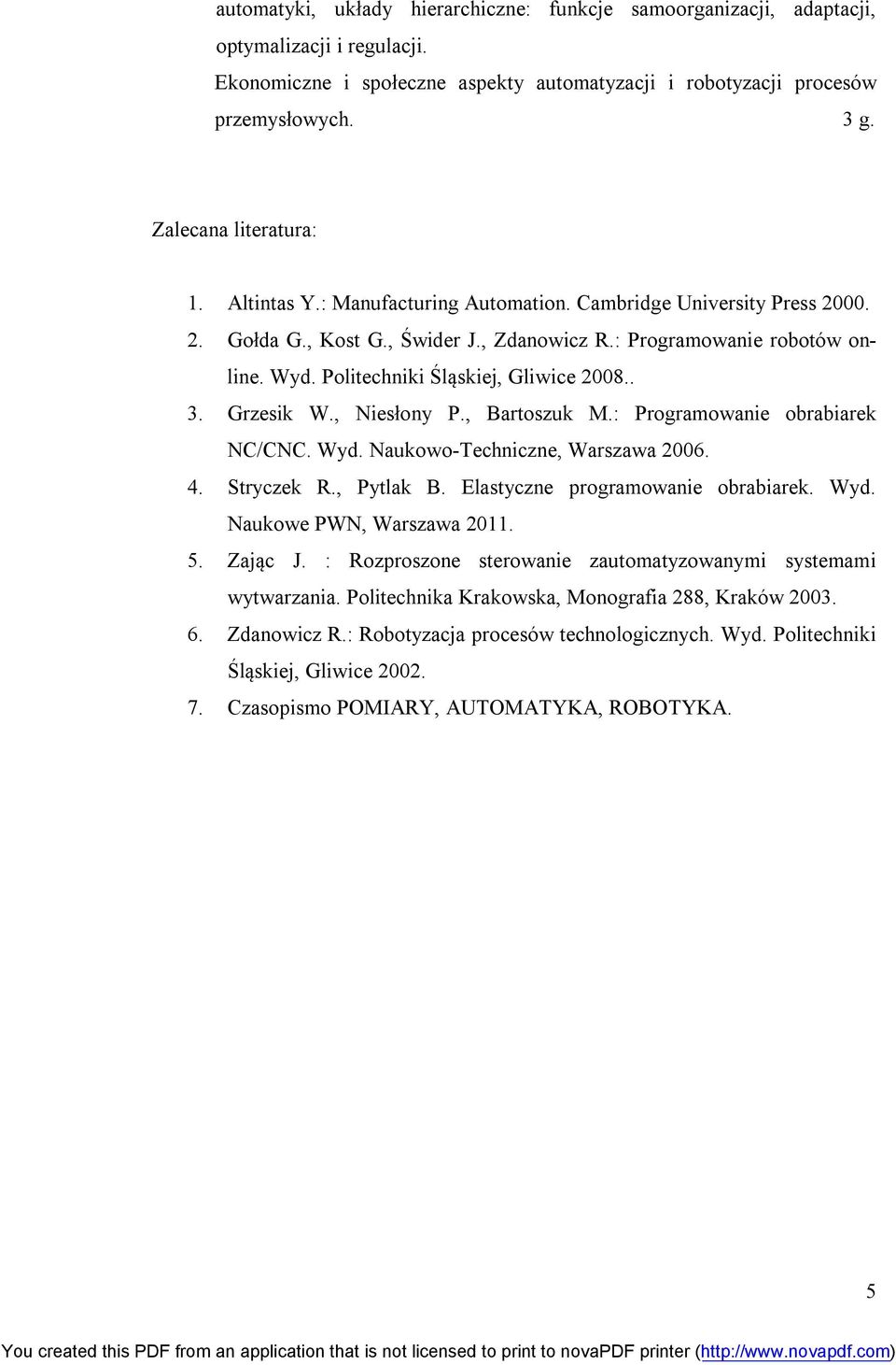 Politechniki Śląskiej, Gliwice 2008.. 3. Grzesik W., Niesłony P., Bartoszuk M.: Programowanie obrabiarek NC/CNC. Wyd. Naukowo-Techniczne, Warszawa 2006. 4. Stryczek R., Pytlak B.