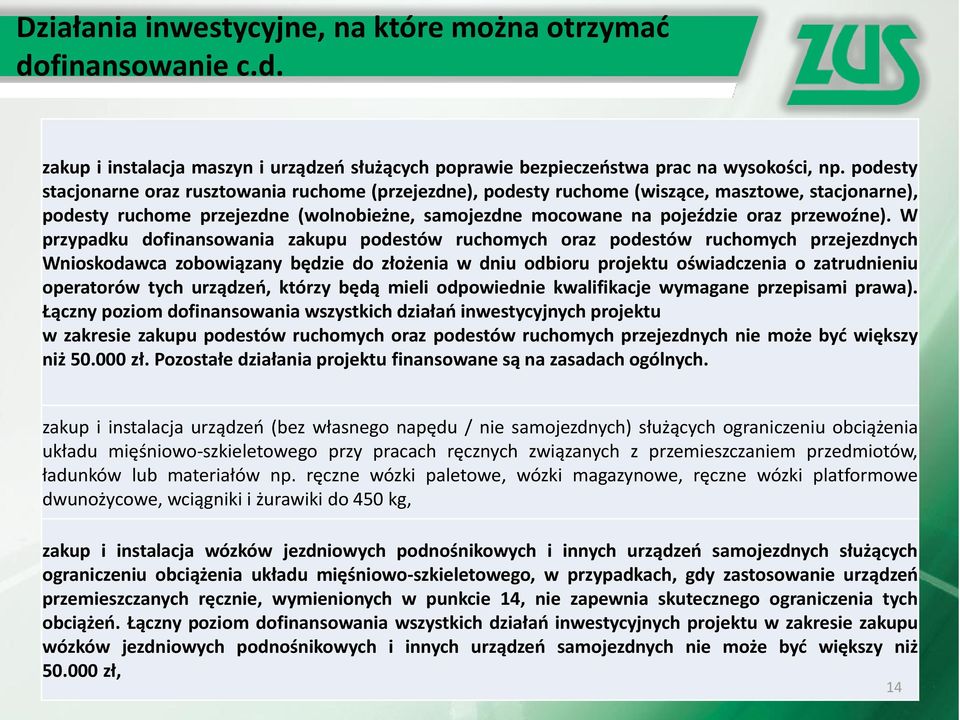 W przypadku dofinansowania zakupu podestów ruchomych oraz podestów ruchomych przejezdnych Wnioskodawca zobowiązany będzie do złożenia w dniu odbioru projektu oświadczenia o zatrudnieniu operatorów