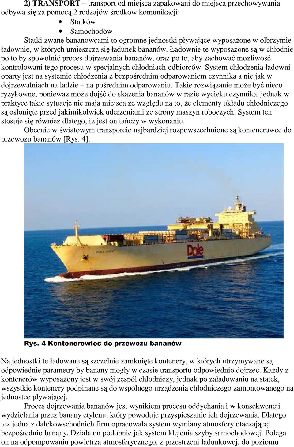 Ładownie te wyposażone są w chłodnie po to by spowolnić proces dojrzewania bananów, oraz po to, aby zachować możliwość kontrolowani tego procesu w specjalnych chłodniach odbiorców.