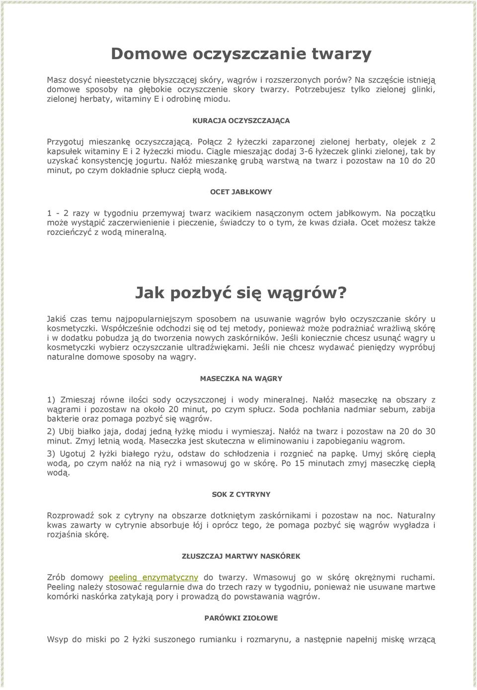 Połącz 2 łyżeczki zaparzonej zielonej herbaty, olejek z 2 kapsułek witaminy E i 2 łyżeczki miodu. Ciągle mieszając dodaj 3-6 łyżeczek glinki zielonej, tak by uzyskać konsystencję jogurtu.