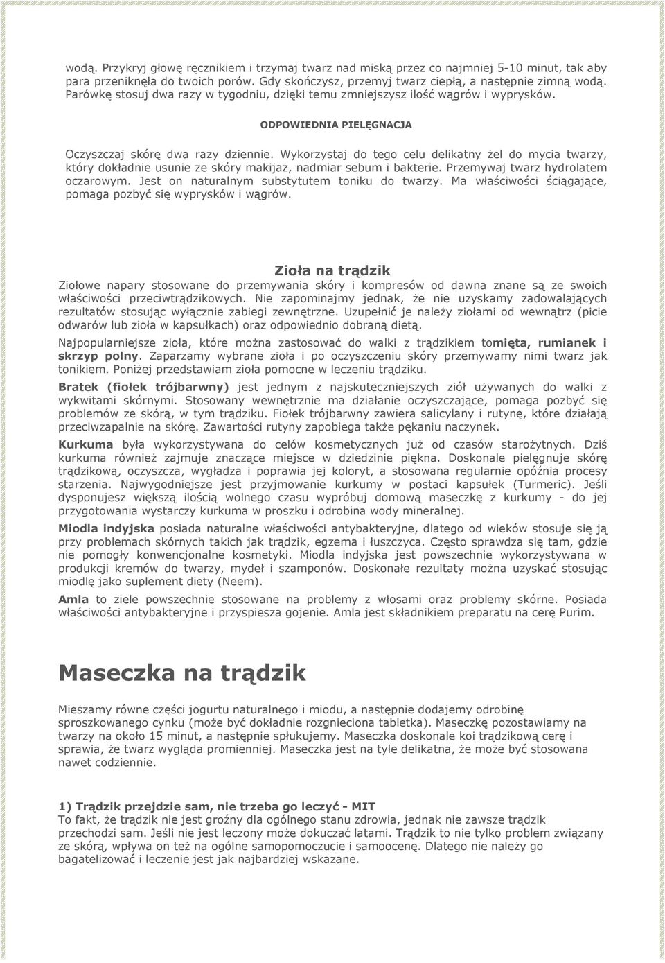 Wykorzystaj do tego celu delikatny żel do mycia twarzy, który dokładnie usunie ze skóry makijaż, nadmiar sebum i bakterie. Przemywaj twarz hydrolatem oczarowym.