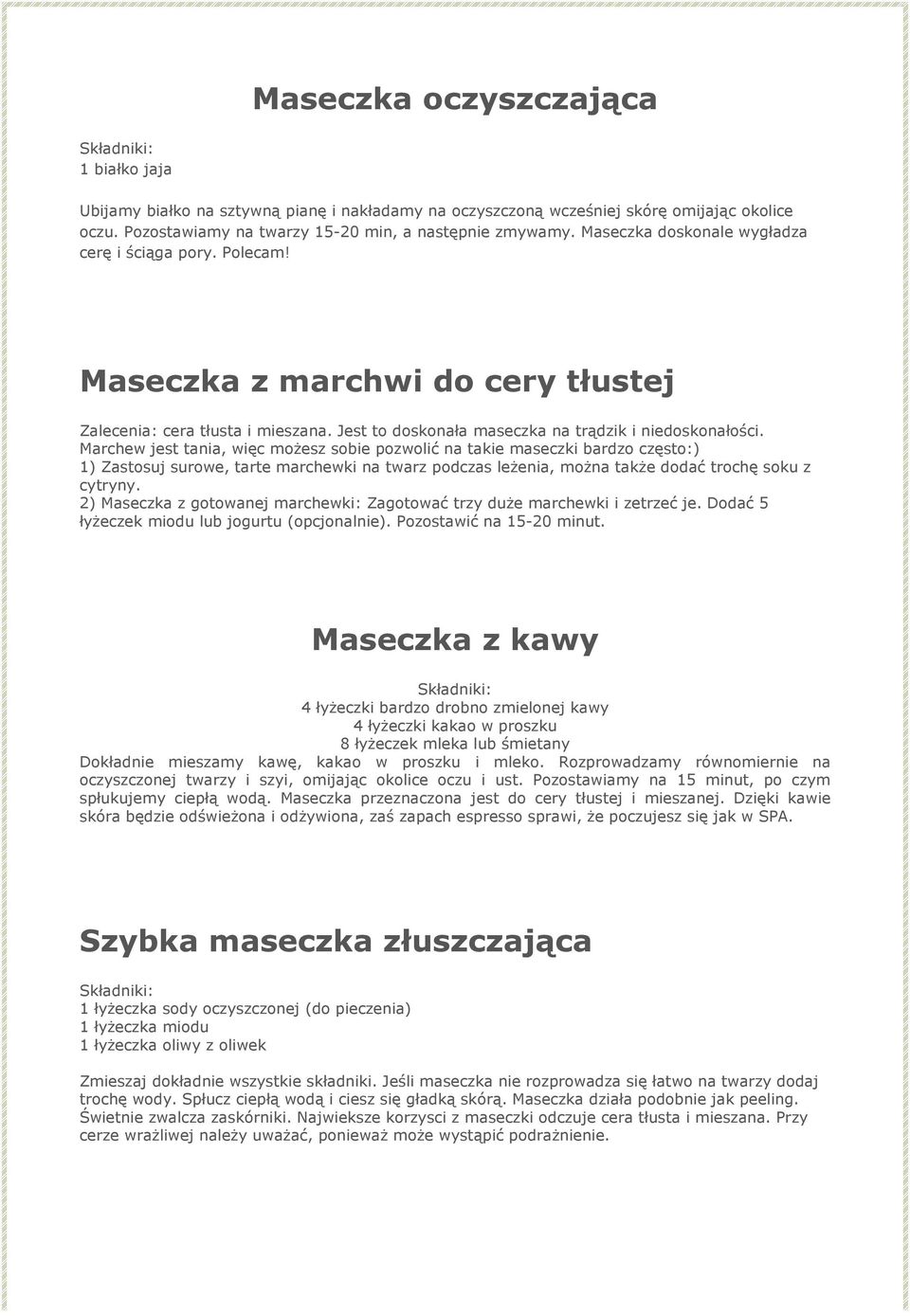 Marchew jest tania, więc możesz sobie pozwolić na takie maseczki bardzo często:) 1) Zastosuj surowe, tarte marchewki na twarz podczas leżenia, można także dodać trochę soku z cytryny.