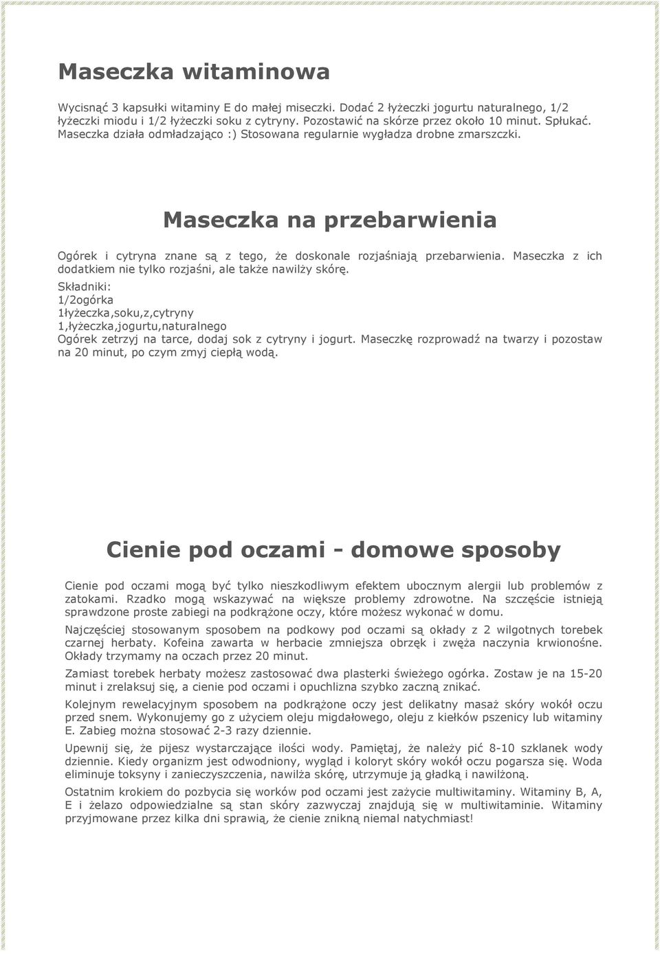 Maseczka z ich dodatkiem nie tylko rozjaśni, ale także nawilży skórę. 1/2ogórka 1łyżeczka,soku,z,cytryny 1,łyżeczka,jogurtu,naturalnego Ogórek zetrzyj na tarce, dodaj sok z cytryny i jogurt.