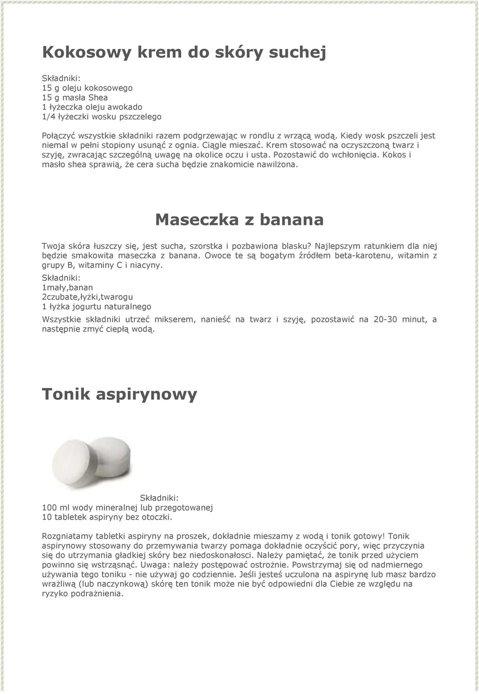 Pozostawić do wchłonięcia. Kokos i masło shea sprawią, że cera sucha będzie znakomicie nawilżona. Maseczka z banana Twoja skóra łuszczy się, jest sucha, szorstka i pozbawiona blasku?