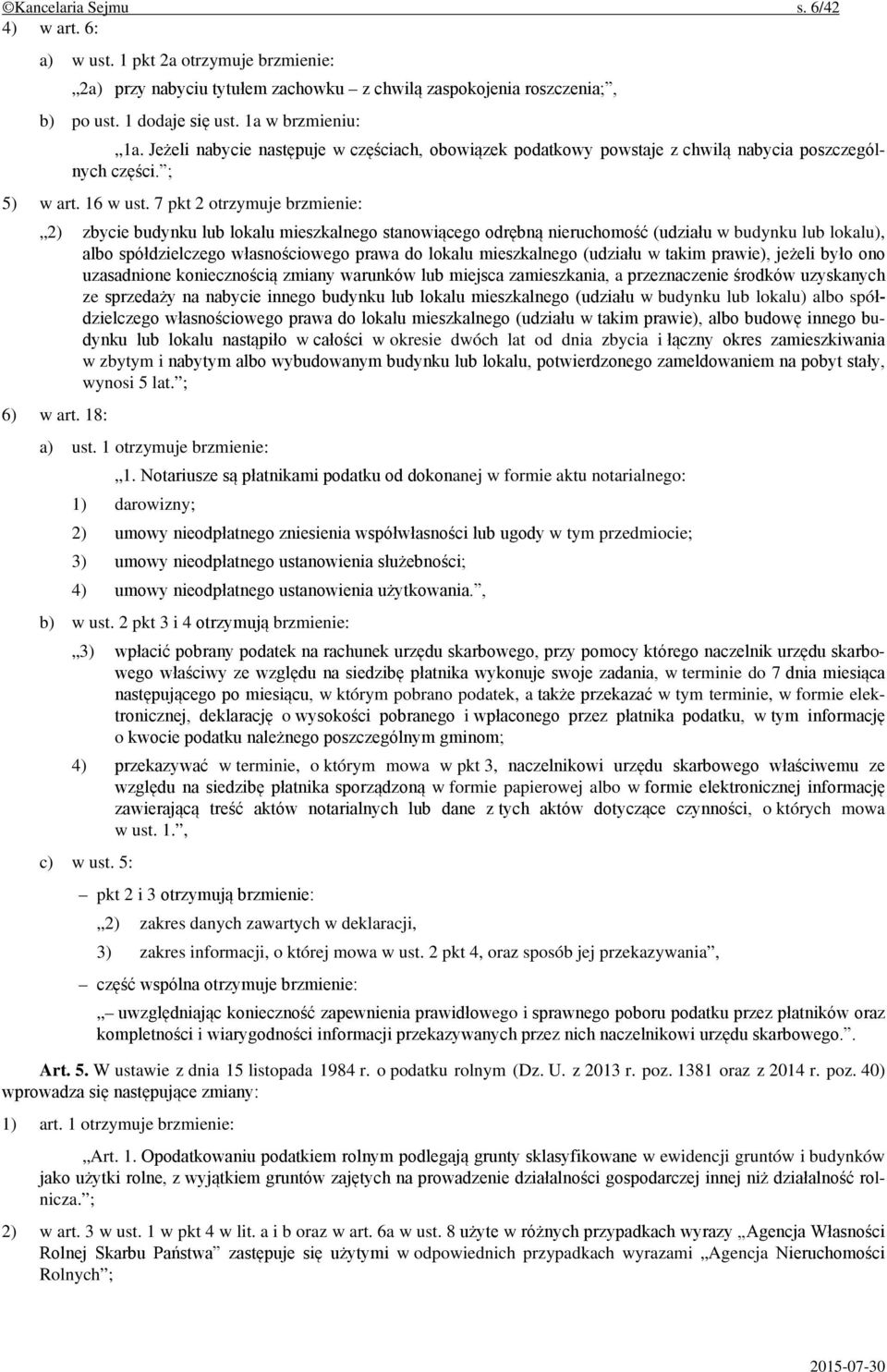 7 pkt 2 otrzymuje brzmienie: 2) zbycie budynku lub lokalu mieszkalnego stanowiącego odrębną nieruchomość (udziału w budynku lub lokalu), albo spółdzielczego własnościowego prawa do lokalu