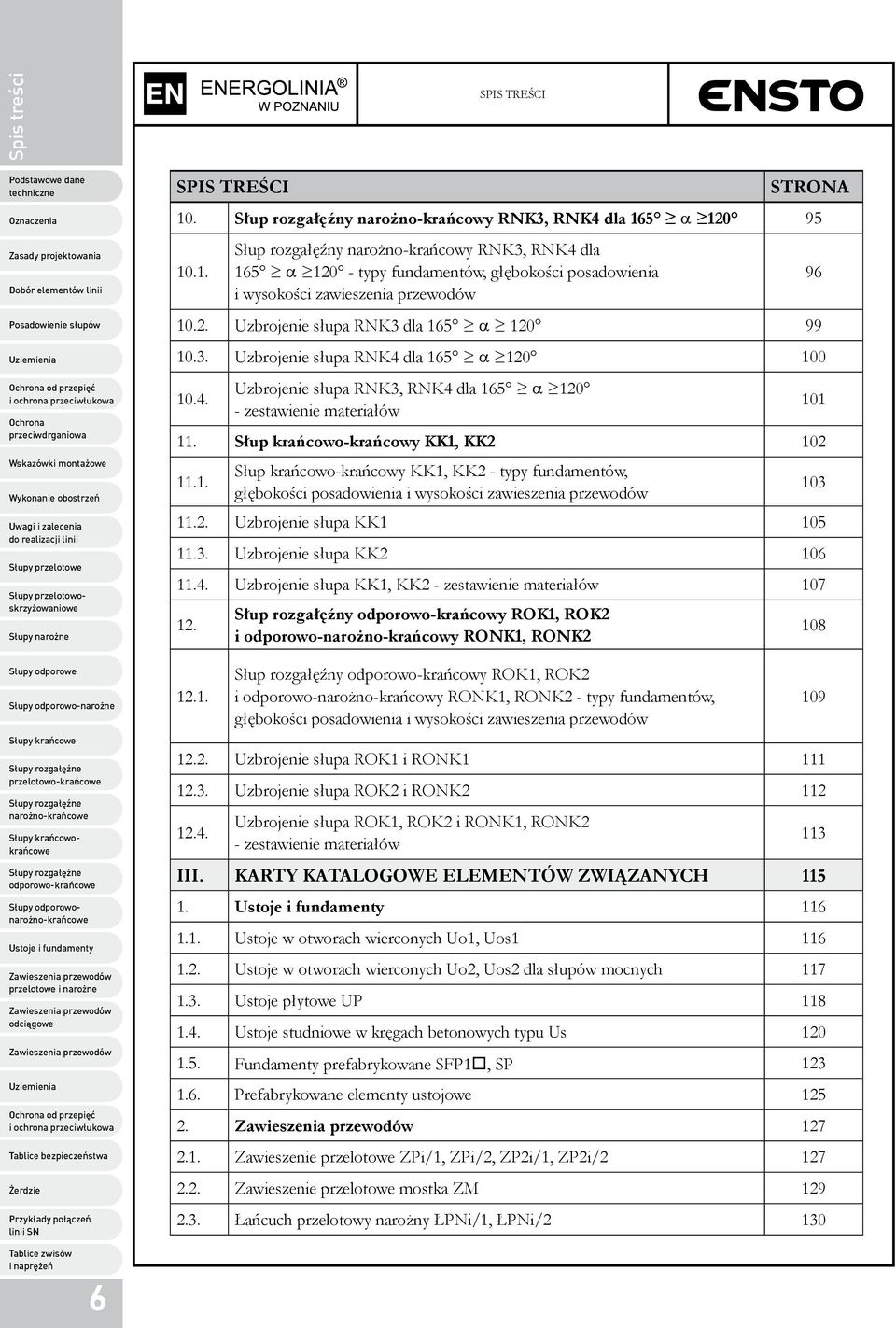 Słup krańcowo-krańcowy KK1, KK2 102 11.1. Słup krańcowo-krańcowy KK1, KK2 - typy fundamentów, głębokości posadowienia i wysokości zawieszenia przewodów 103 11.2. Uzbrojenie słupa KK1 105 11.3. Uzbrojenie słupa KK2 106 11.