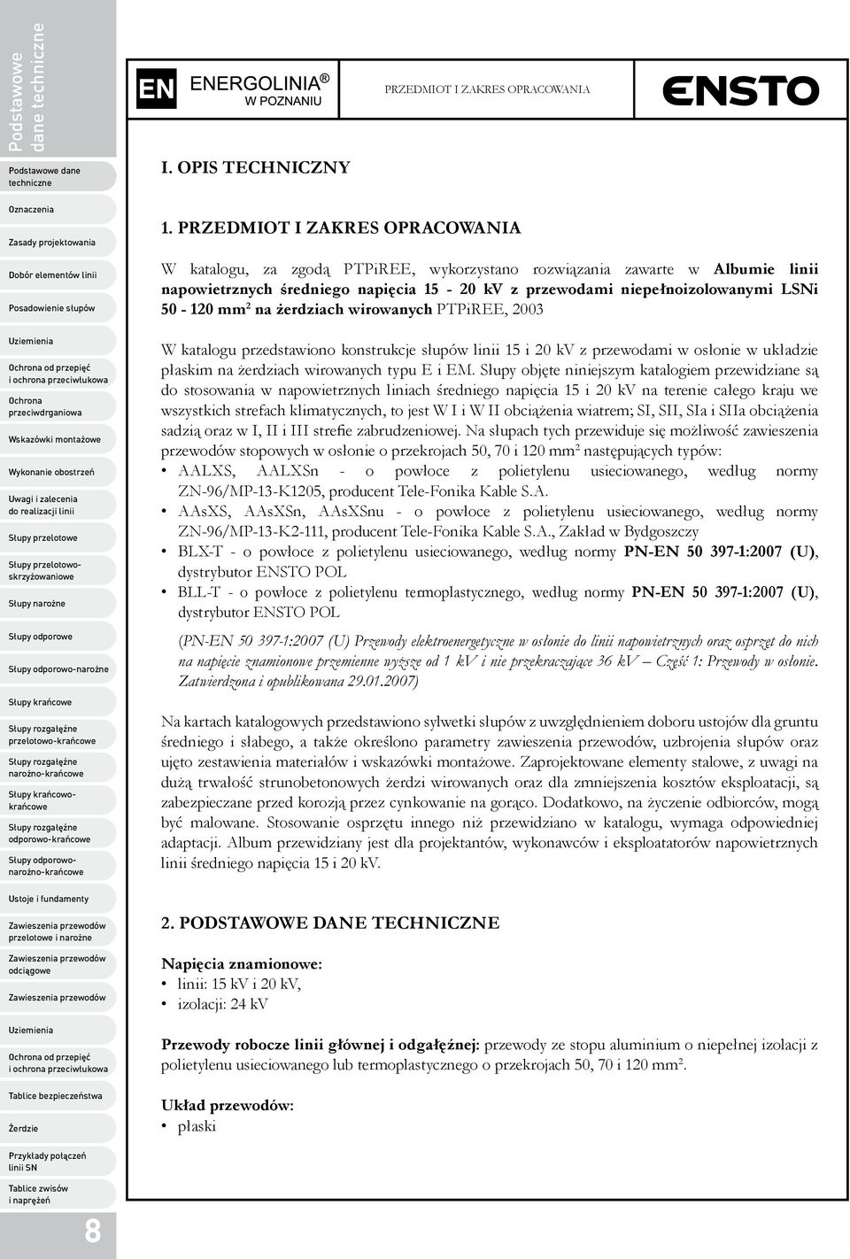 mm 2 na żerdziach wirowanych PTPiREE, 2003 W katalogu przedstawiono konstrukcje słupów linii 15 i 20 kv z przewodami w osłonie w układzie płaskim na żerdziach wirowanych typu E i EM.