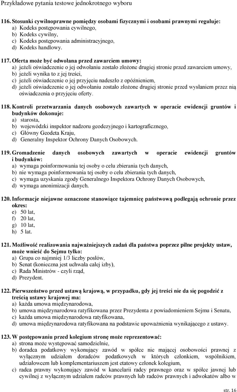 oświadczenie o jej przyjęciu nadeszło z opóźnieniem, d) jeżeli oświadczenie o jej odwołaniu zostało złożone drugiej stronie przed wysłaniem przez nią oświadczenia o przyjęciu oferty. 118.