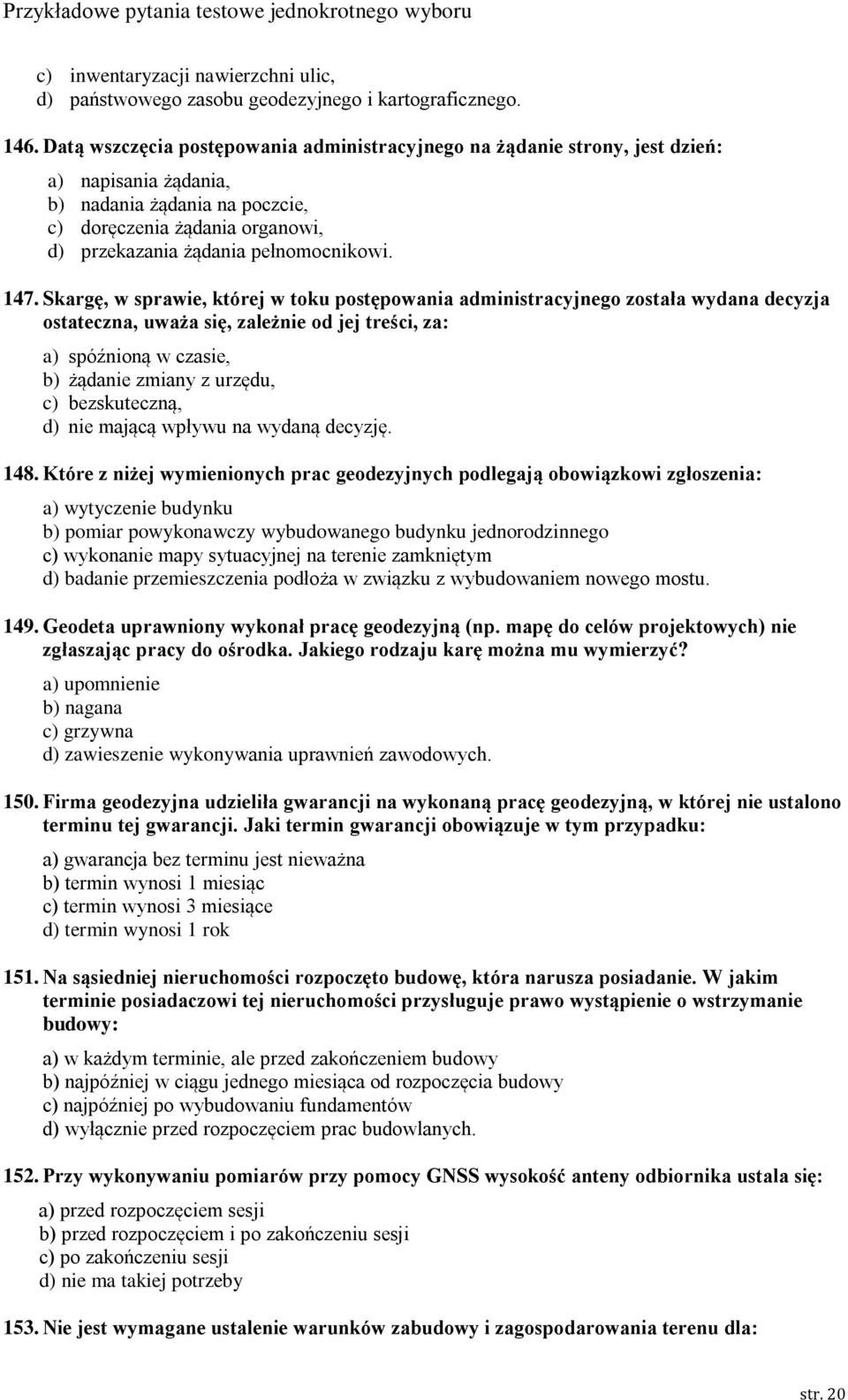 147. Skargę, w sprawie, której w toku postępowania administracyjnego została wydana decyzja ostateczna, uważa się, zależnie od jej treści, za: a) spóźnioną w czasie, b) żądanie zmiany z urzędu, c)