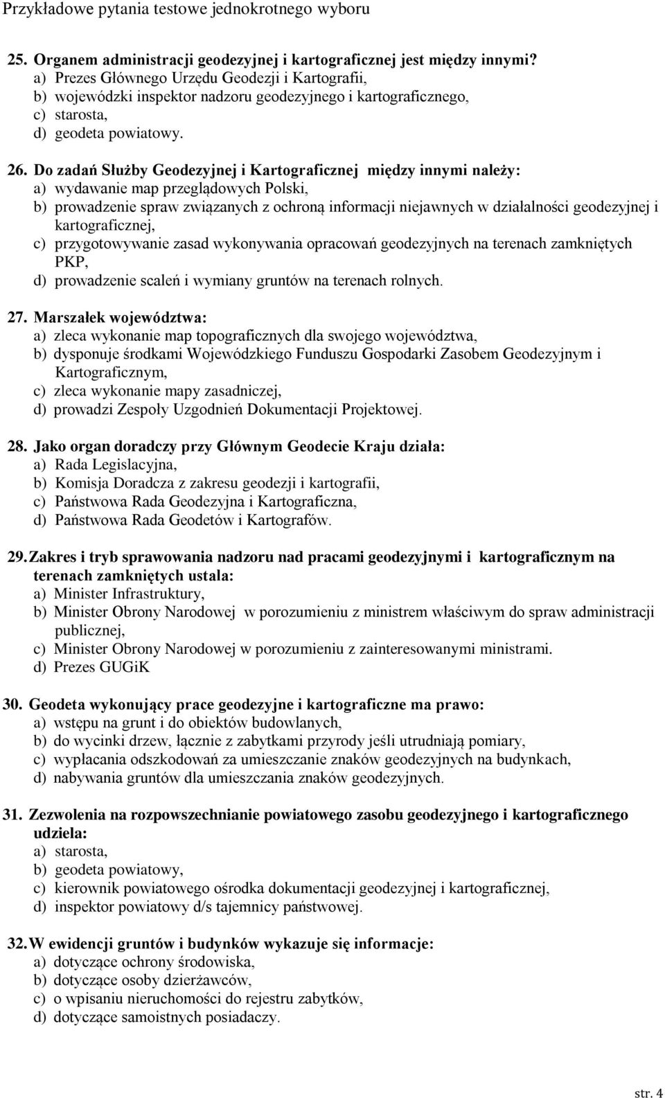 Do zadań Służby Geodezyjnej i Kartograficznej między innymi należy: a) wydawanie map przeglądowych Polski, b) prowadzenie spraw związanych z ochroną informacji niejawnych w działalności geodezyjnej i