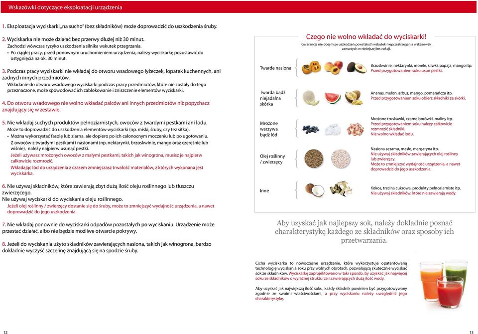 minut. 3. Podczas pracy wyciskarki nie wkładaj do otworu wsadowego łyżeczek, łopatek kuchennych, ani żadnych innych przedmiotów.