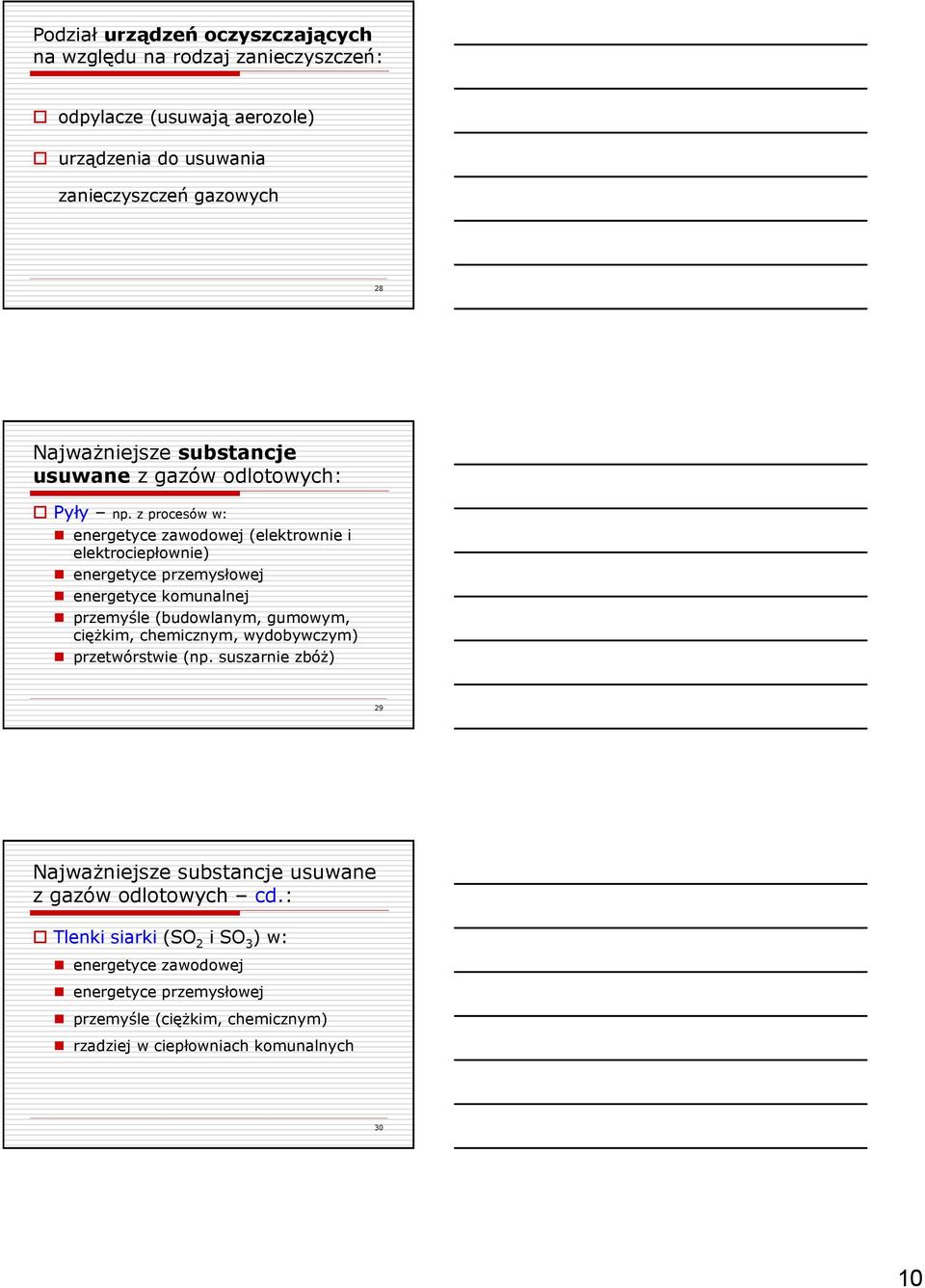 z procesów w: energetyce zawodowej (elektrownie i elektrociepłownie) energetyce przemysłowej energetyce komunalnej przemyśle (budowlanym, gumowym, ciężkim,