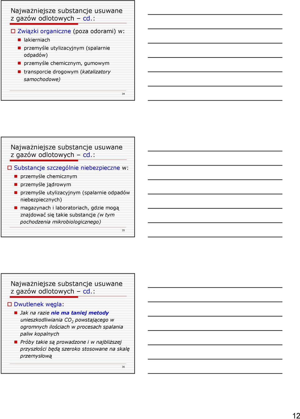 szczególnie niebezpieczne w: przemyśle chemicznym przemyśle jądrowym przemyśle utylizacyjnym (spalarnie odpadów niebezpiecznych) magazynach i laboratoriach, gdzie mogą znajdować się takie substancje