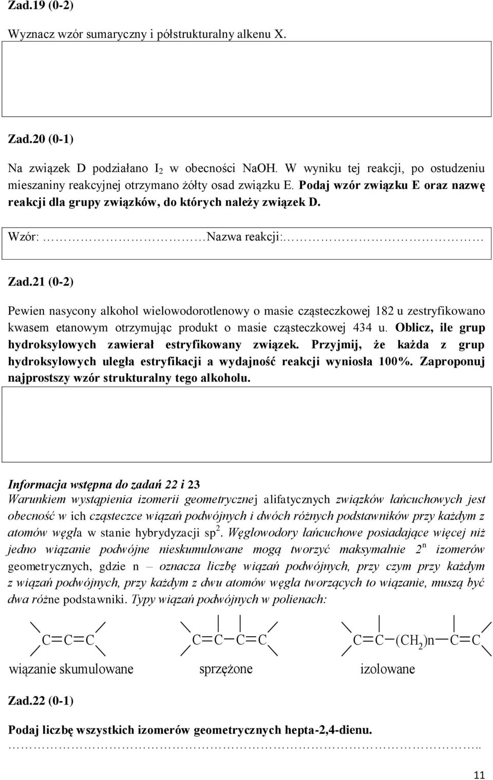 Wzór: Nazwa reakcji: Zad.21 (0-2) Pewien nasycony alkohol wielowodorotlenowy o masie cząsteczkowej 182 u zestryfikowano kwasem etanowym otrzymując produkt o masie cząsteczkowej 434 u.